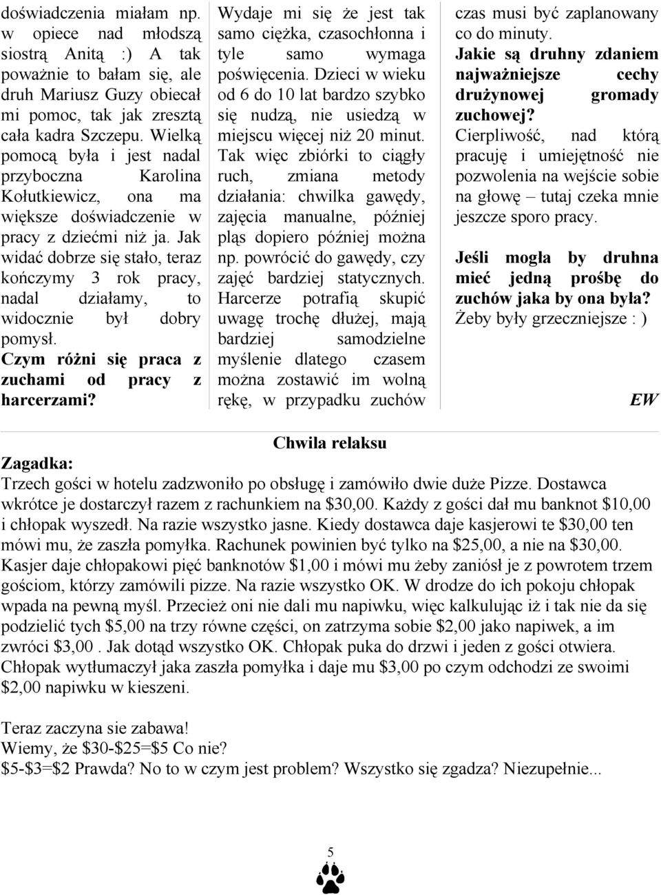 Jak widać dobrze się stało, teraz kończymy 3 rok pracy, nadal działamy, to widocznie był dobry pomysł. Czym różni się praca z zuchami od pracy z harcerzami?