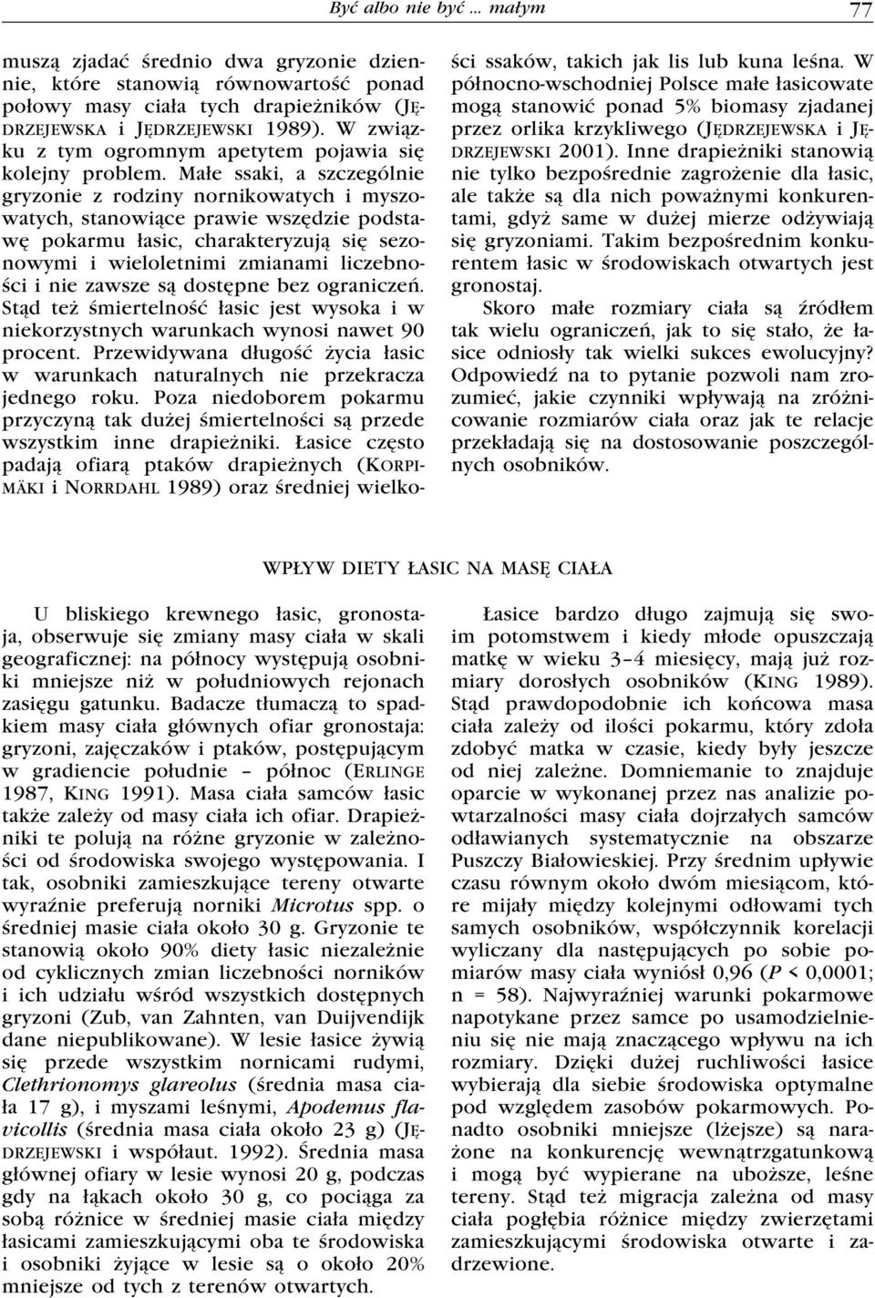 Małe ssaki, a szczególnie gryzonie z rodziny nornikowatych i myszowatych, stanowiące prawie wszędzie podstawę pokarmu łasic, charakteryzują się sezonowymi i wieloletnimi zmianami liczebności i nie