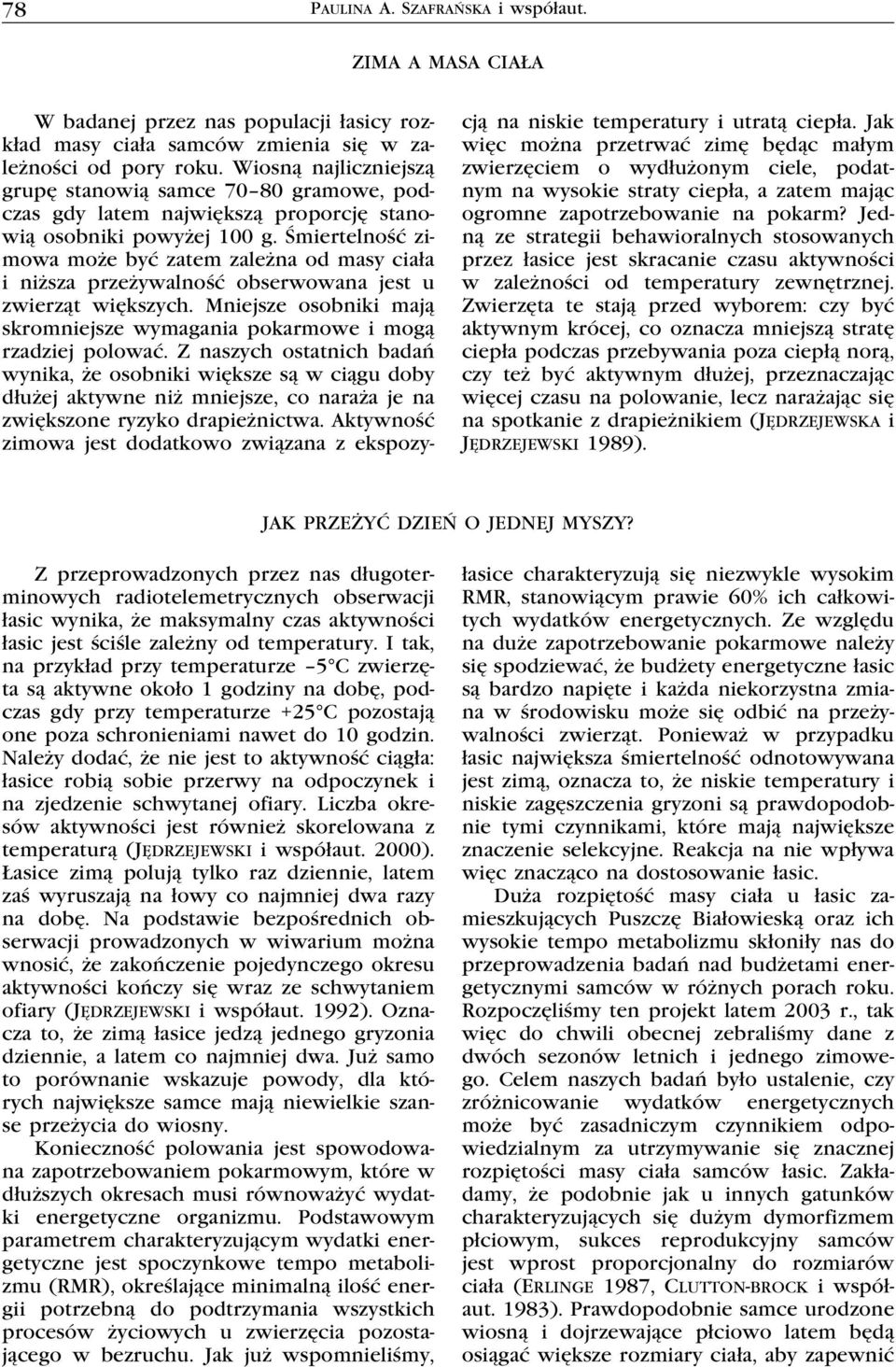 Śmiertelność zimowa może być zatem zależna od masy ciała i niższa przeżywalność obserwowana jest u zwierząt większych. Mniejsze osobniki mają skromniejsze wymagania pokarmowe i mogą rzadziej polować.