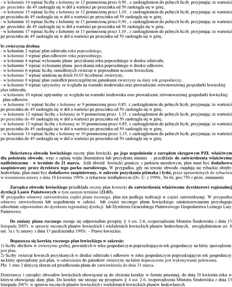 wpisać liczbę z kolumny nr 13 pomnożoną przez 1,10, z zaokrągleniem do pełnych liczb, przyjmując że wartości b) zwierzyna drobna - w kolumnie 2 wpisać plan u, - w kolumnie 3 wpisać plan odłowów, - w