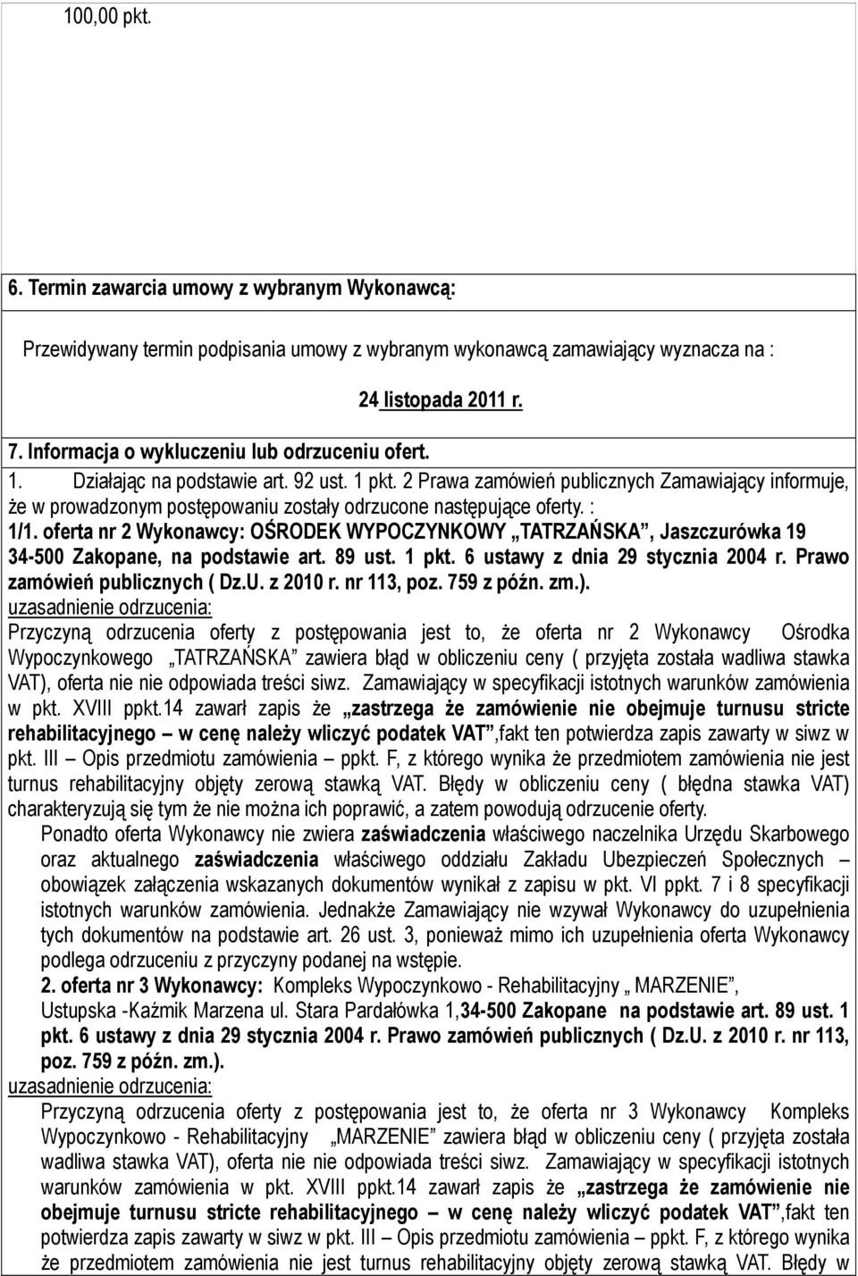 2 Prawa zamówień publicznych Zamawiający informuje, Ŝe w prowadzonym postępowaniu zostały odrzucone następujące oferty. : 1/1.