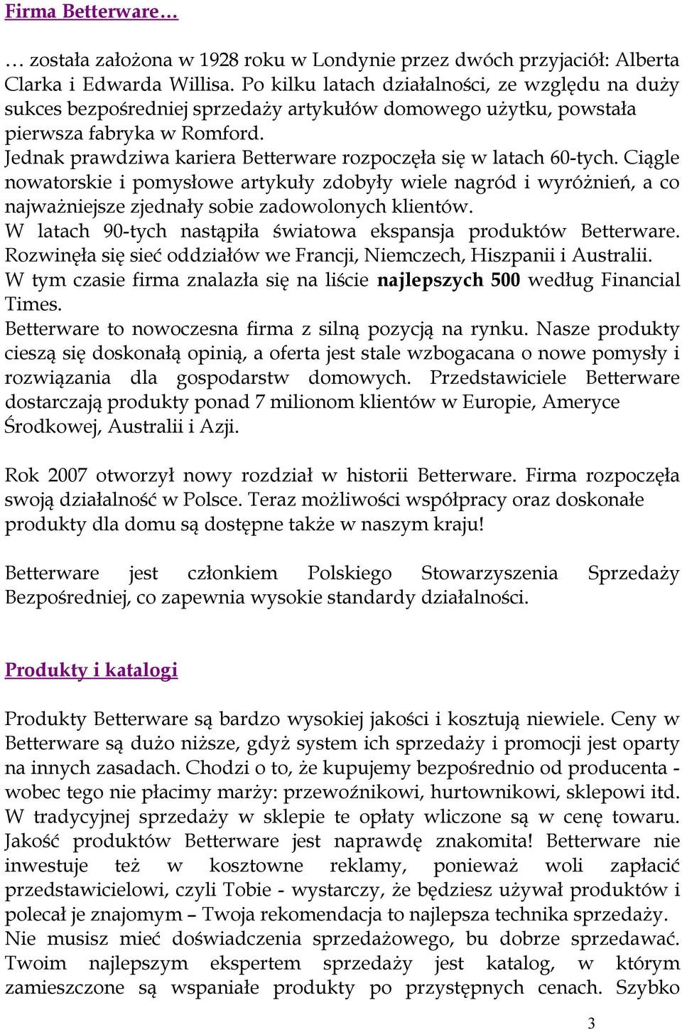 Jednak prawdziwa kariera Betterware rozpoczęła się w latach 60-tych. Ciągle nowatorskie i pomysłowe artykuły zdobyły wiele nagród i wyróżnień, a co najważniejsze zjednały sobie zadowolonych klientów.