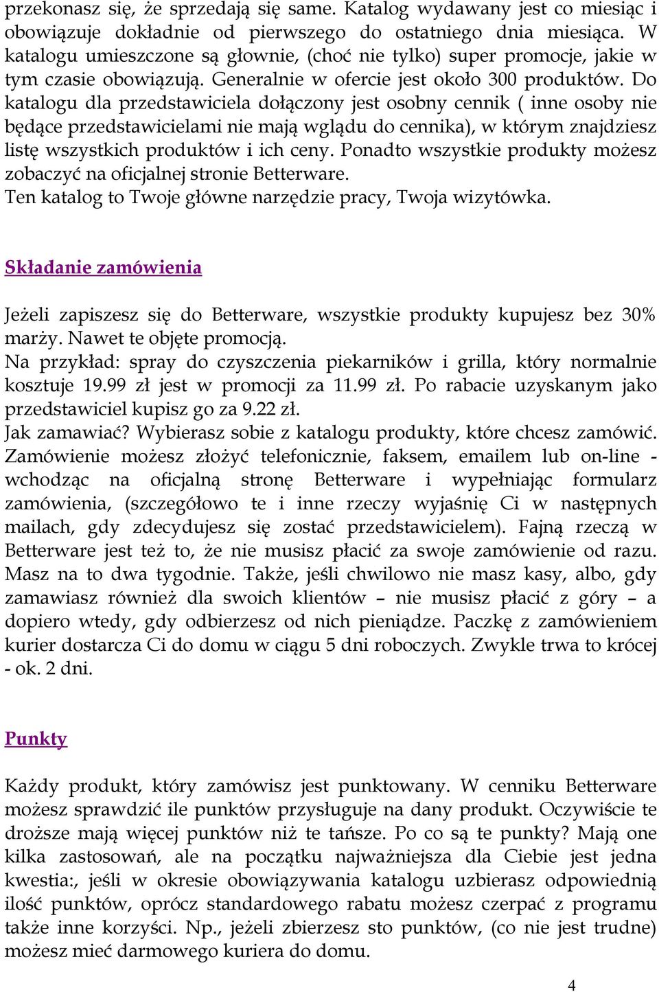 Do katalogu dla przedstawiciela dołączony jest osobny cennik ( inne osoby nie będące przedstawicielami nie mają wglądu do cennika), w którym znajdziesz listę wszystkich produktów i ich ceny.