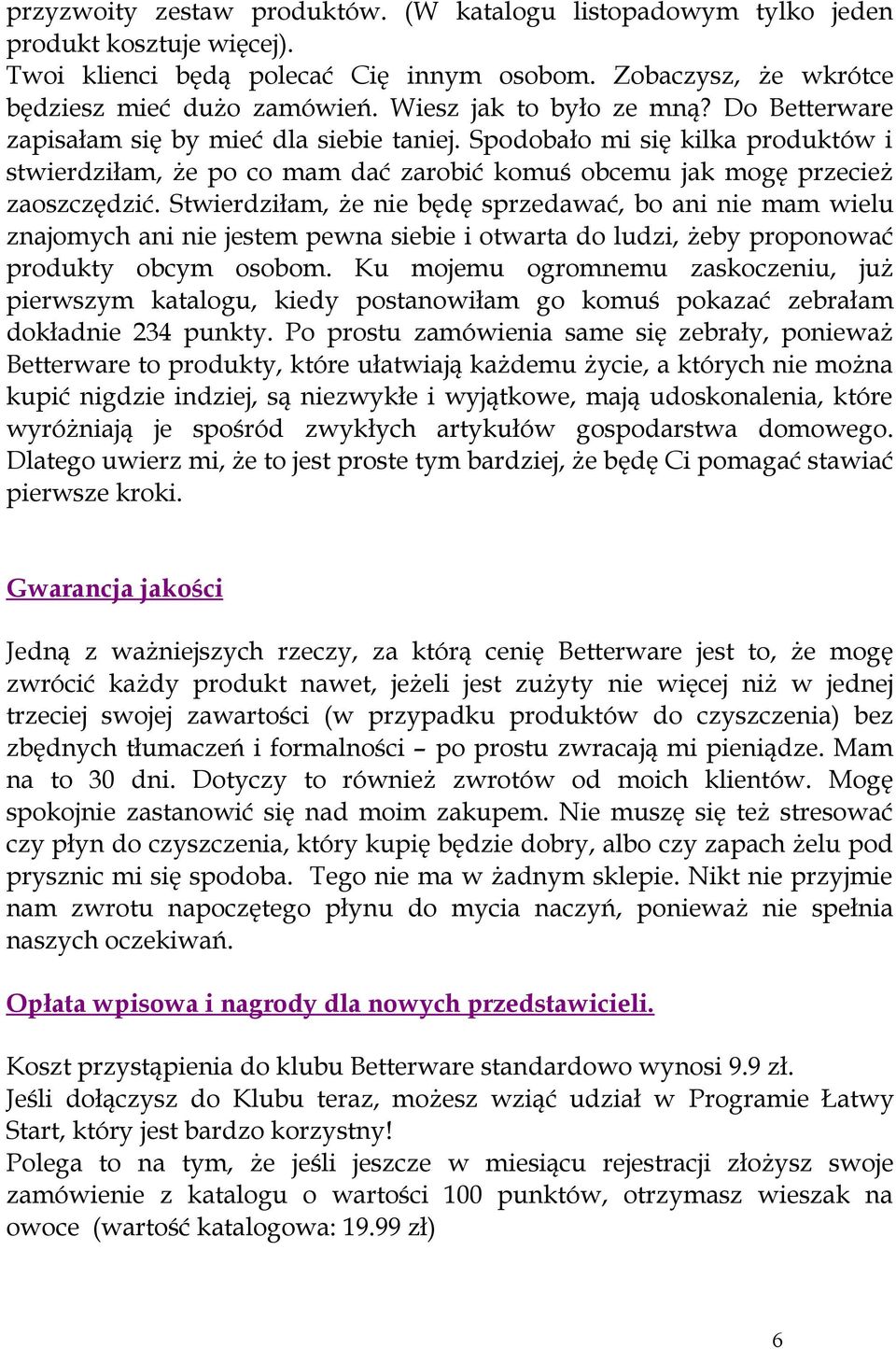 Stwierdziłam, że nie będę sprzedawać, bo ani nie mam wielu znajomych ani nie jestem pewna siebie i otwarta do ludzi, żeby proponować produkty obcym osobom.