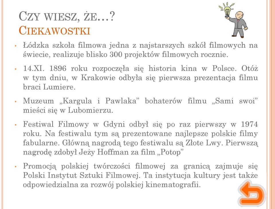 Muzeum Kargula i Pawlaka bohaterów filmu Sami swoi mieści się w Lubomierzu. Festiwal Filmowy w Gdyni odbył się po raz pierwszy w 1974 roku.