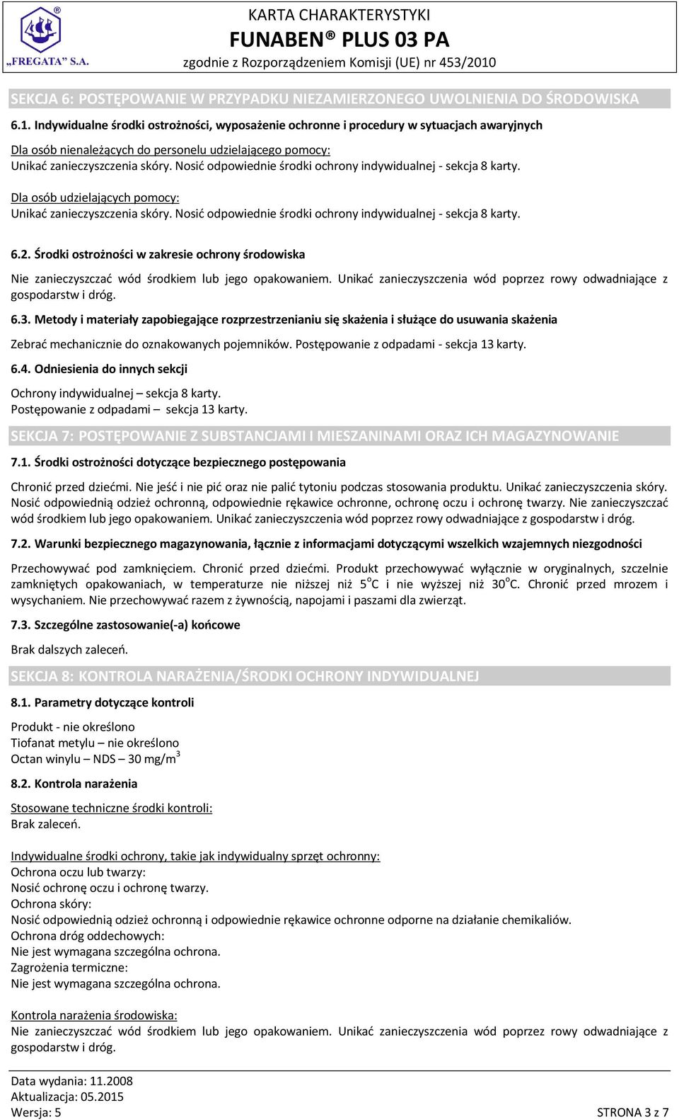 Nosić odpowiednie środki ochrony indywidualnej - sekcja 8 karty. Dla osób udzielających pomocy: Unikać zanieczyszczenia skóry. Nosić odpowiednie środki ochrony indywidualnej - sekcja 8 karty. 6.2.