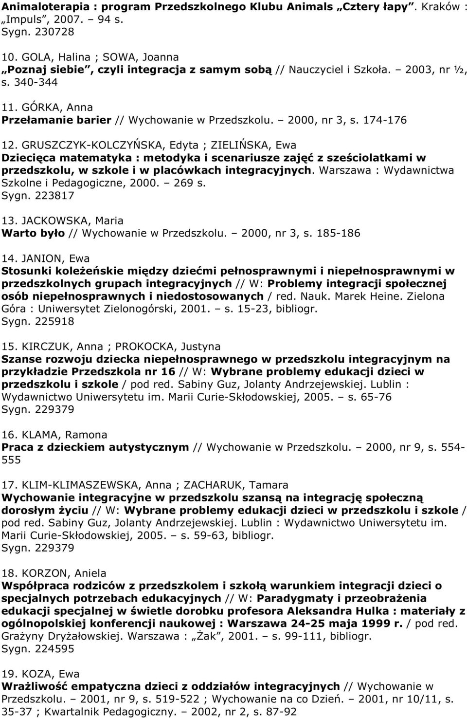 174-176 12. GRUSZCZYK-KOLCZYŃSKA, Edyta ; ZIELIŃSKA, Ewa Dziecięca matematyka : metodyka i scenariusze zajęć z sześciolatkami w przedszkolu, w szkole i w placówkach integracyjnych.