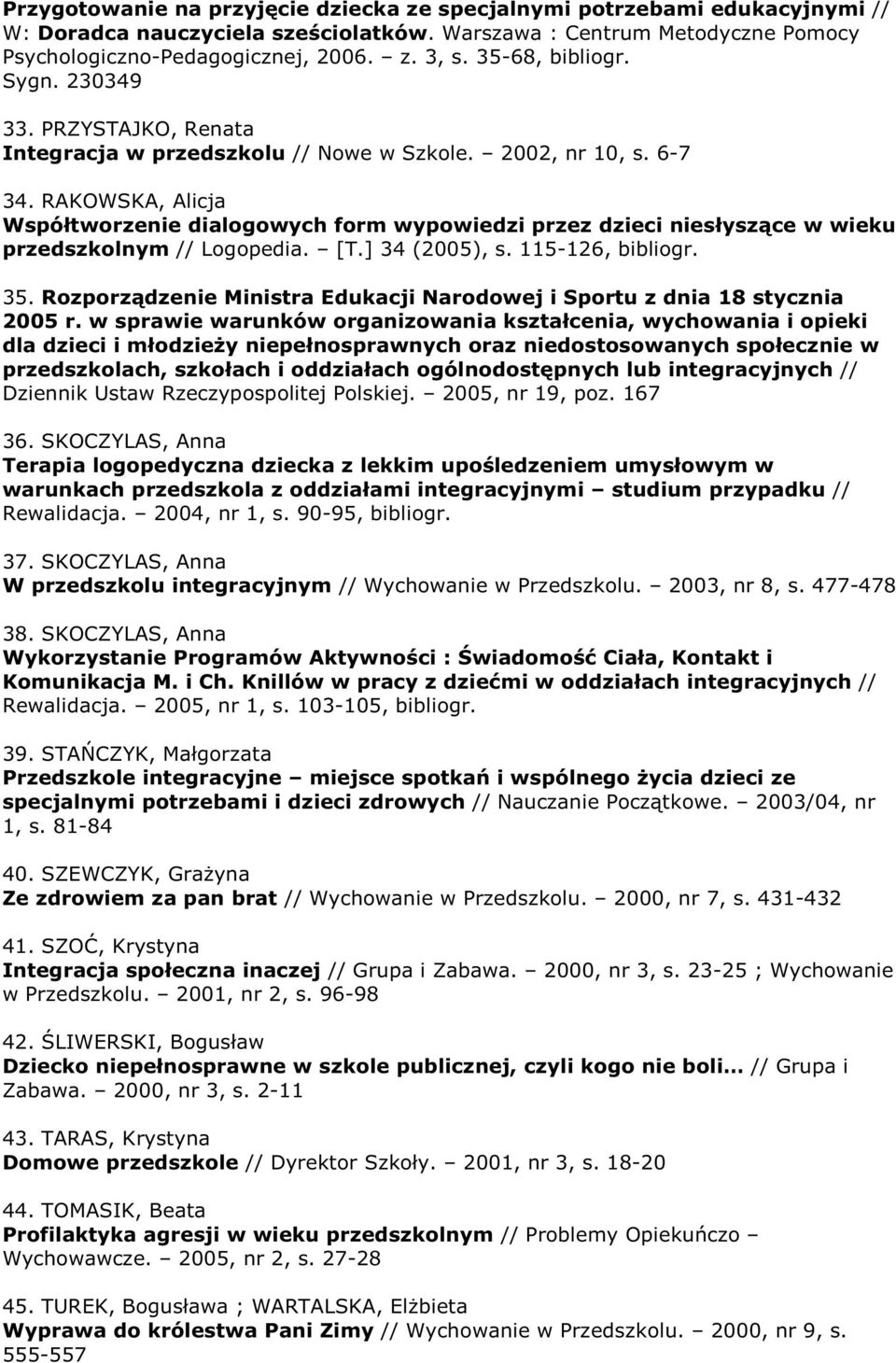 RAKOWSKA, Alicja Współtworzenie dialogowych form wypowiedzi przez dzieci niesłyszące w wieku przedszkolnym // Logopedia. [T.] 34 (2005), s. 115-126, bibliogr. 35.