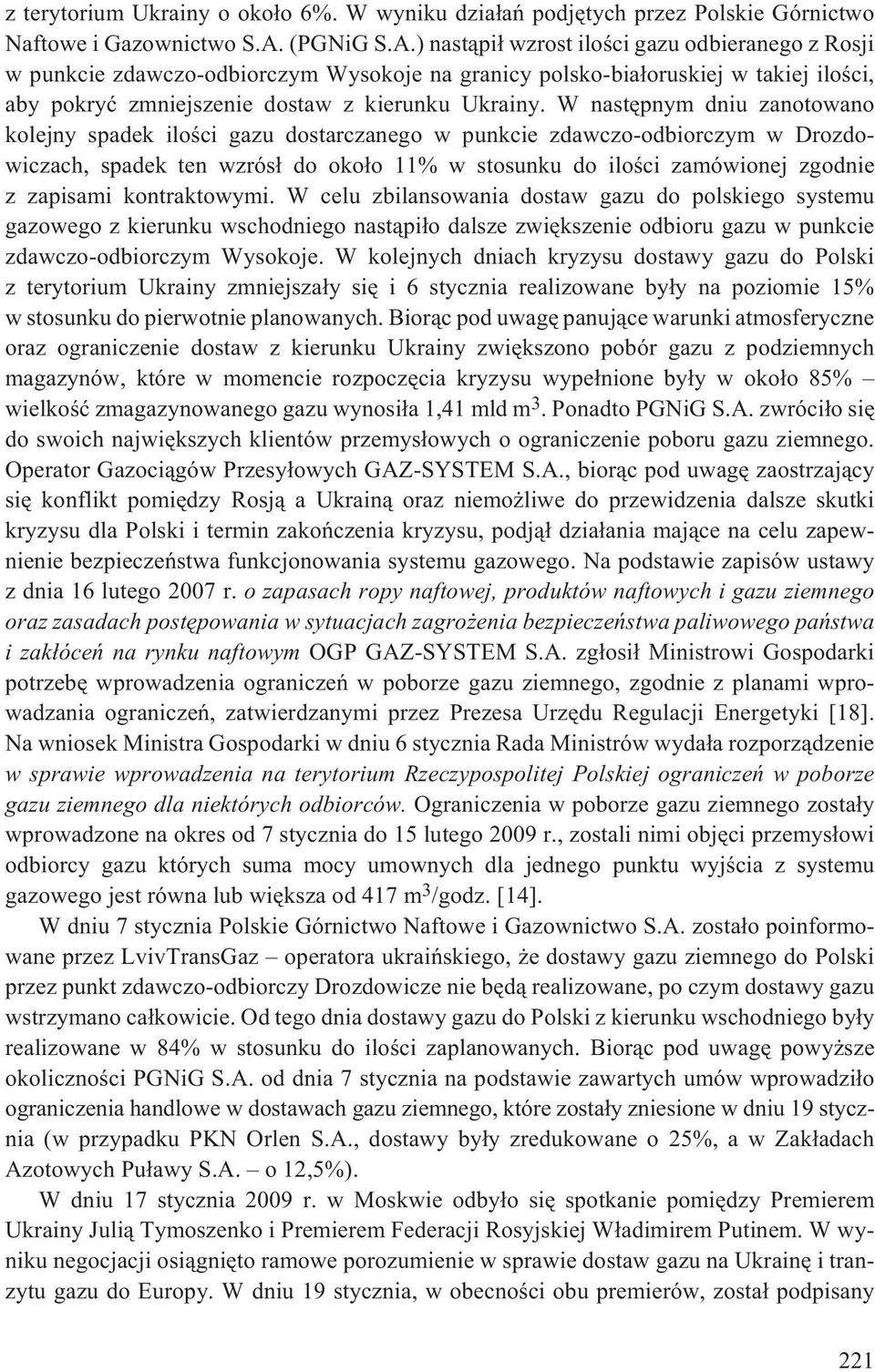 W nastêpnym dniu zanotowano kolejny spadek iloœci gazu dostarczanego w punkcie zdawczo-odbiorczym w Drozdowiczach, spadek ten wzrós³ do oko³o 11% w stosunku do iloœci zamówionej zgodnie z zapisami