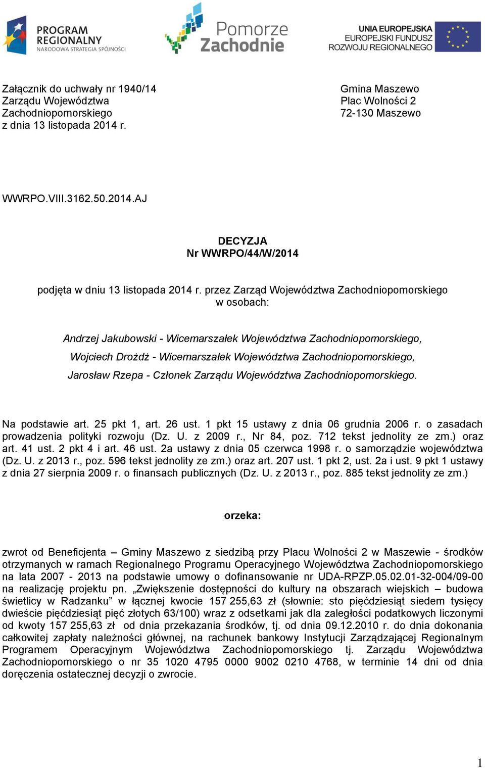 przez Zarząd Województwa Zachodniopomorskiego w osobach: Andrzej Jakubowski - Wicemarszałek Województwa Zachodniopomorskiego, Wojciech Drożdż - Wicemarszałek Województwa Zachodniopomorskiego,