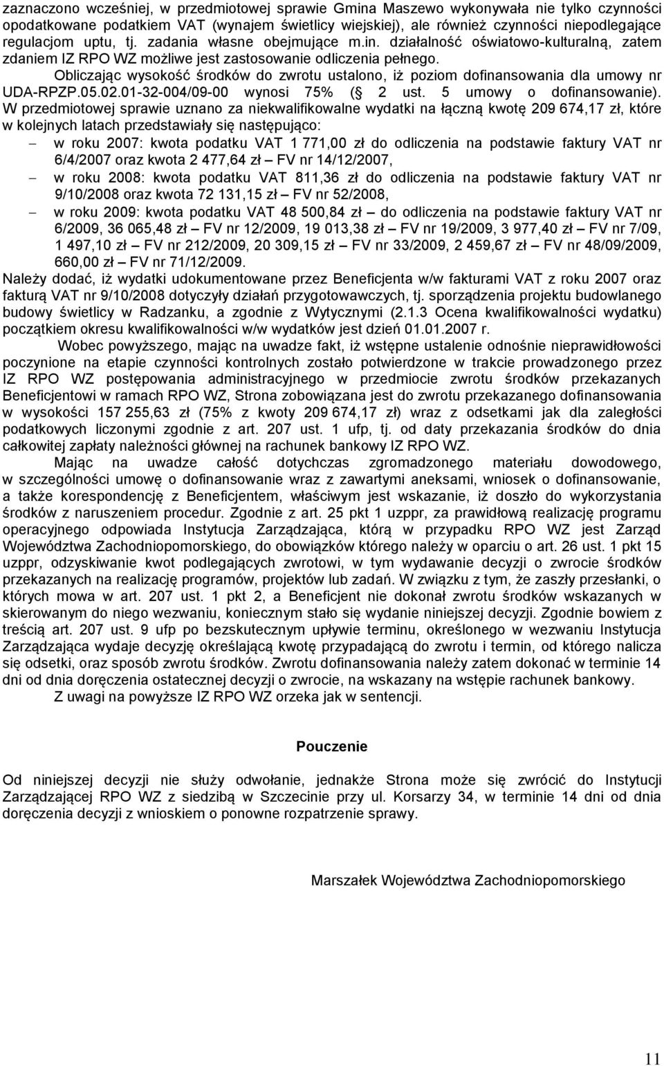 Obliczając wysokość środków do zwrotu ustalono, iż poziom dofinansowania dla umowy nr UDA-RPZP.05.02.01-32-004/09-00 wynosi 75% ( 2 ust. 5 umowy o dofinansowanie).