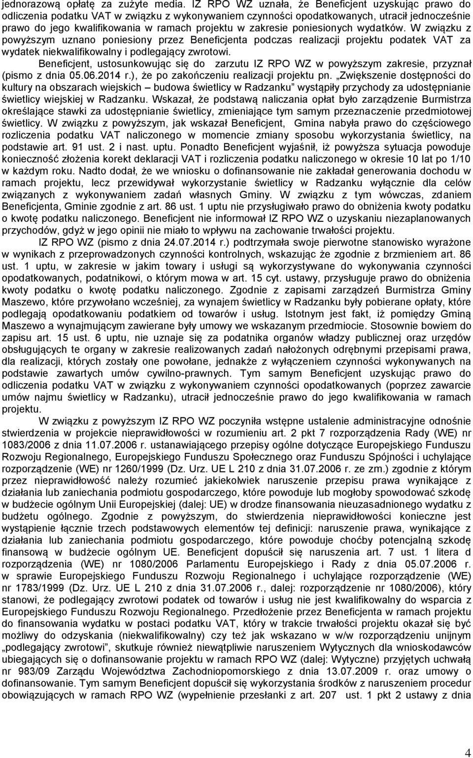 zakresie poniesionych wydatków. W związku z powyższym uznano poniesiony przez Beneficjenta podczas realizacji projektu podatek VAT za wydatek niekwalifikowalny i podlegający zwrotowi.