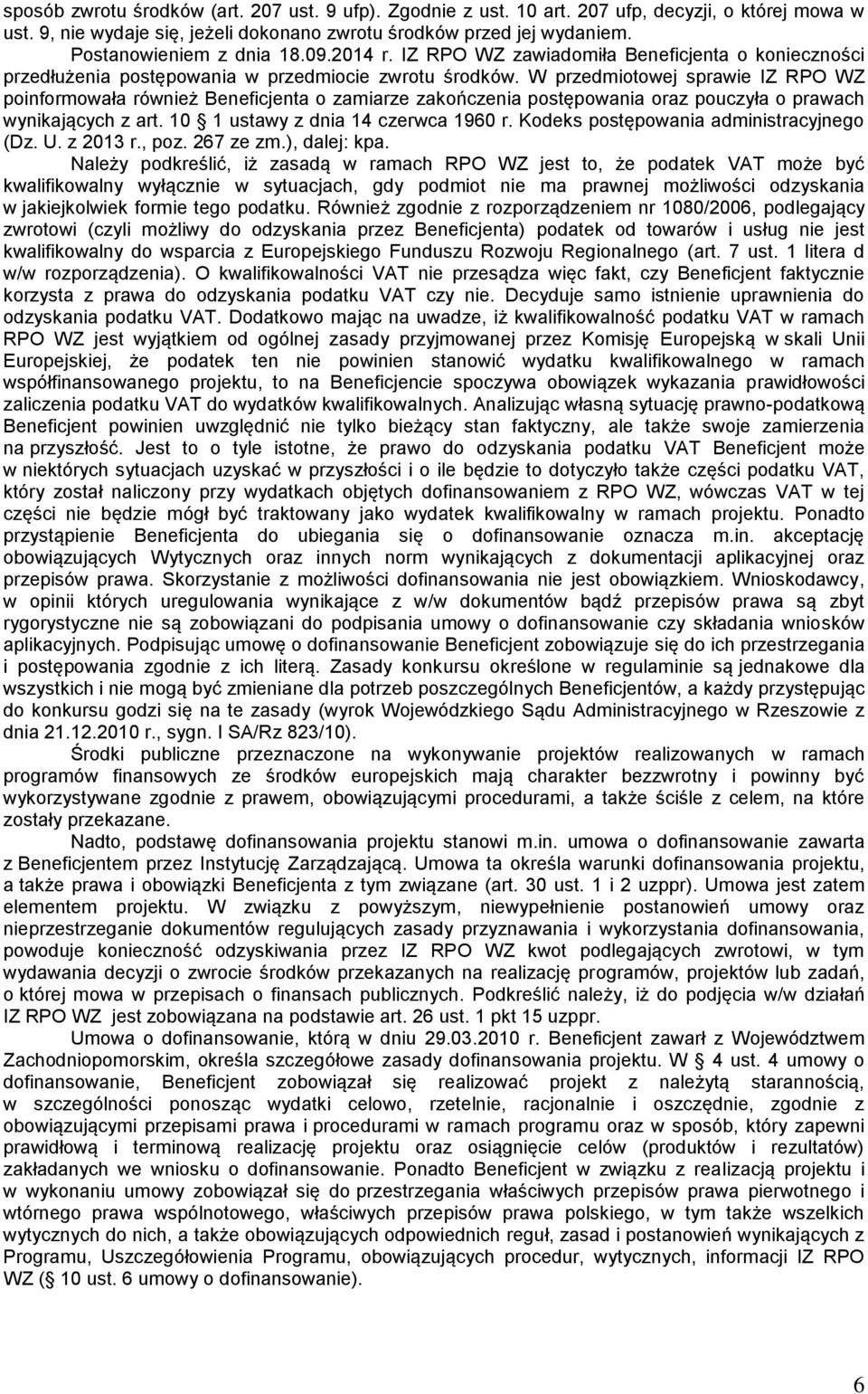 W przedmiotowej sprawie IZ RPO WZ poinformowała również Beneficjenta o zamiarze zakończenia postępowania oraz pouczyła o prawach wynikających z art. 10 1 ustawy z dnia 14 czerwca 1960 r.