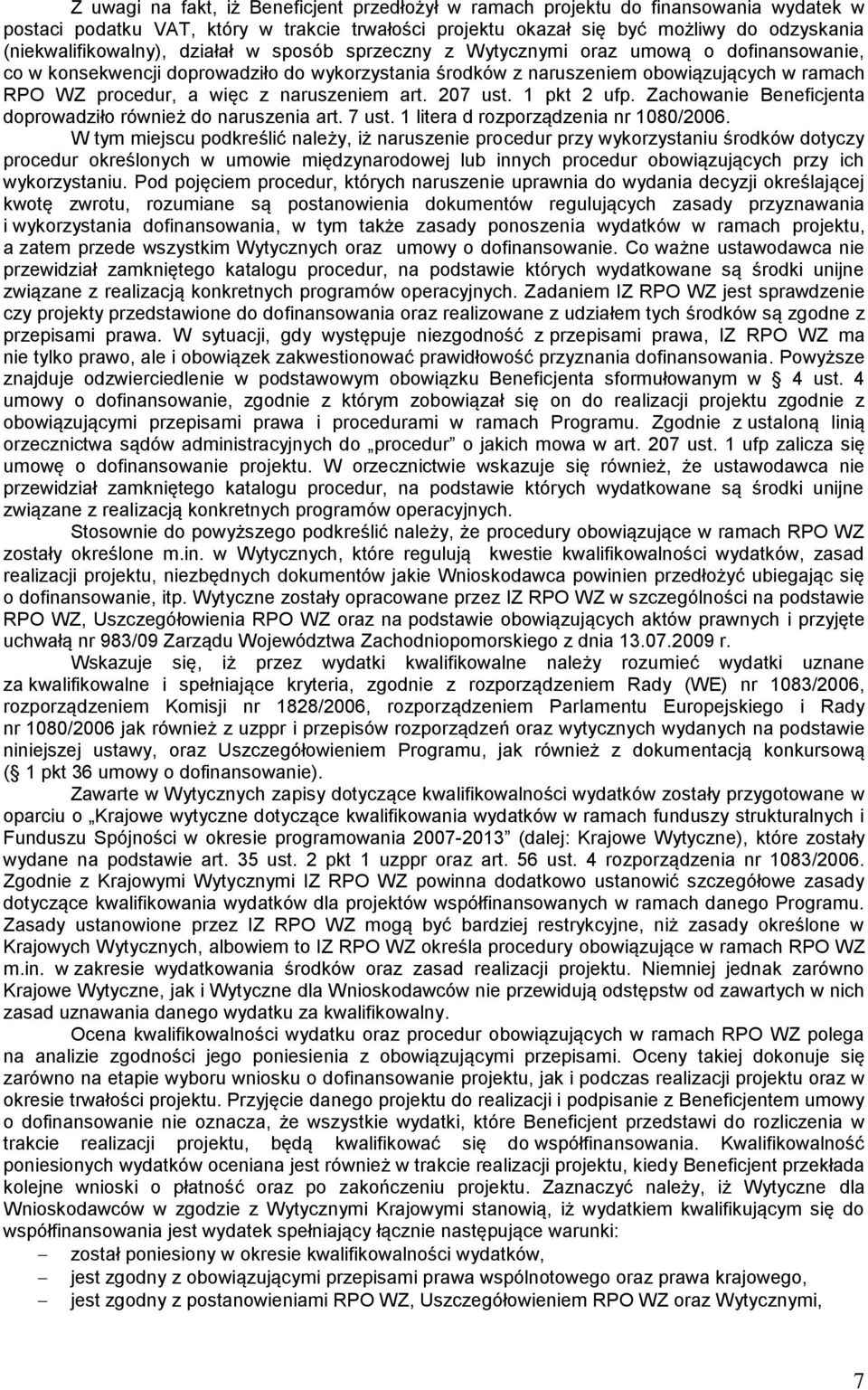 procedur, a więc z naruszeniem art. 207 ust. 1 pkt 2 ufp. Zachowanie Beneficjenta doprowadziło również do naruszenia art. 7 ust. 1 litera d rozporządzenia nr 1080/2006.