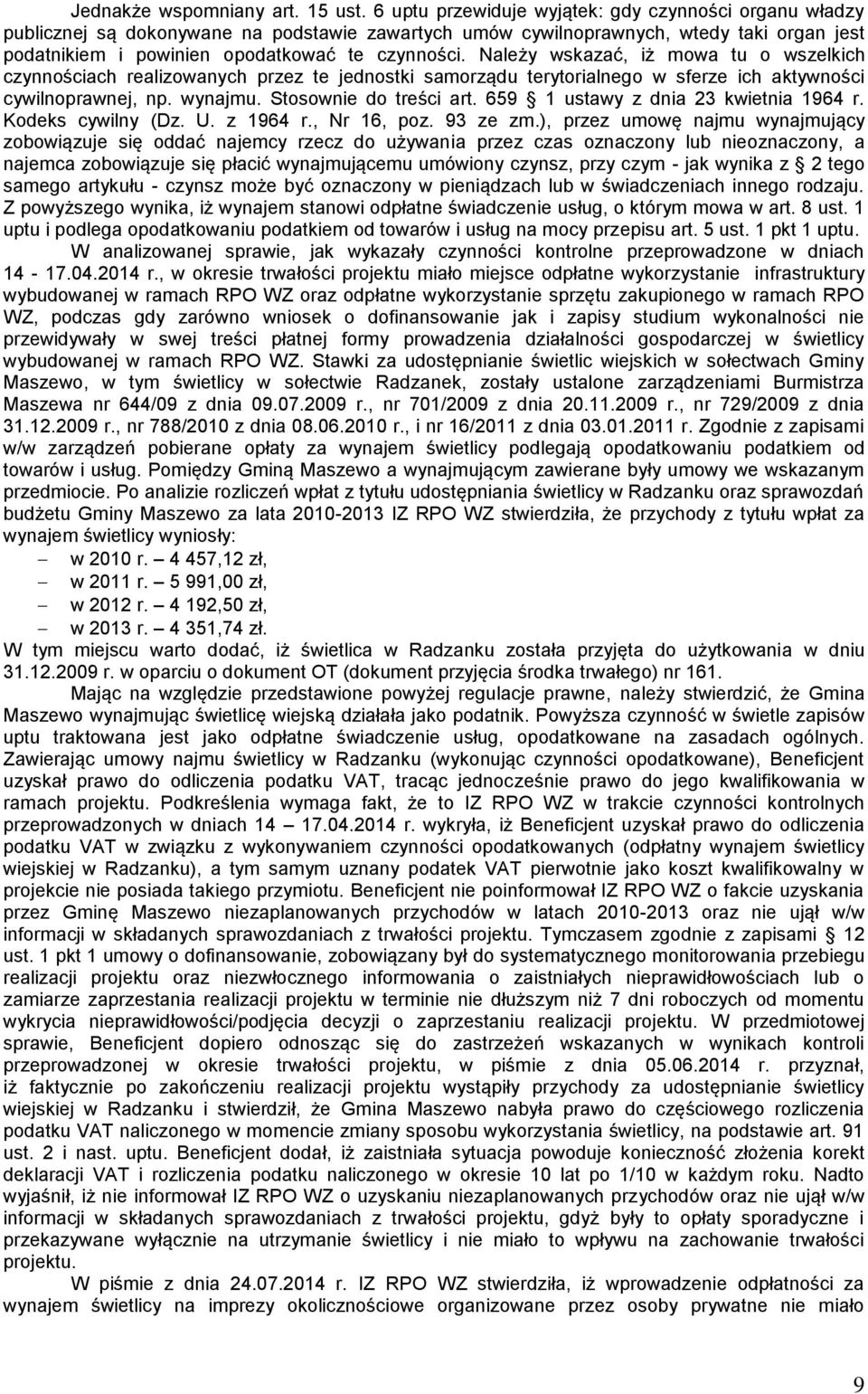Należy wskazać, iż mowa tu o wszelkich czynnościach realizowanych przez te jednostki samorządu terytorialnego w sferze ich aktywności cywilnoprawnej, np. wynajmu. Stosownie do treści art.