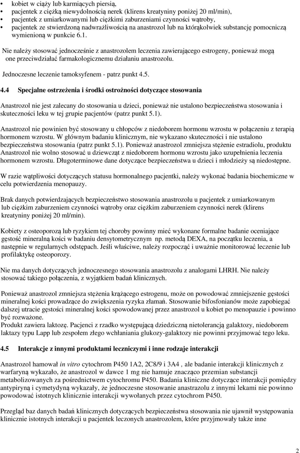 Nie należy stosować jednocześnie z anastrozolem leczenia zawierającego estrogeny, ponieważ mogą one przeciwdziałać farmakologicznemu działaniu anastrozolu.