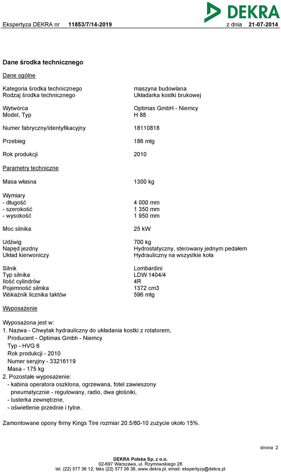 Udźwig Napęd jezdny Układ kierwoniczy 700 kg Hydrostatyczny, sterowany jednym pedałem Hydrauliczny na wszystkie koła Silnik Typ silnika Ilość cylindrów Pojemność silnika Wskażnik licznika taktów