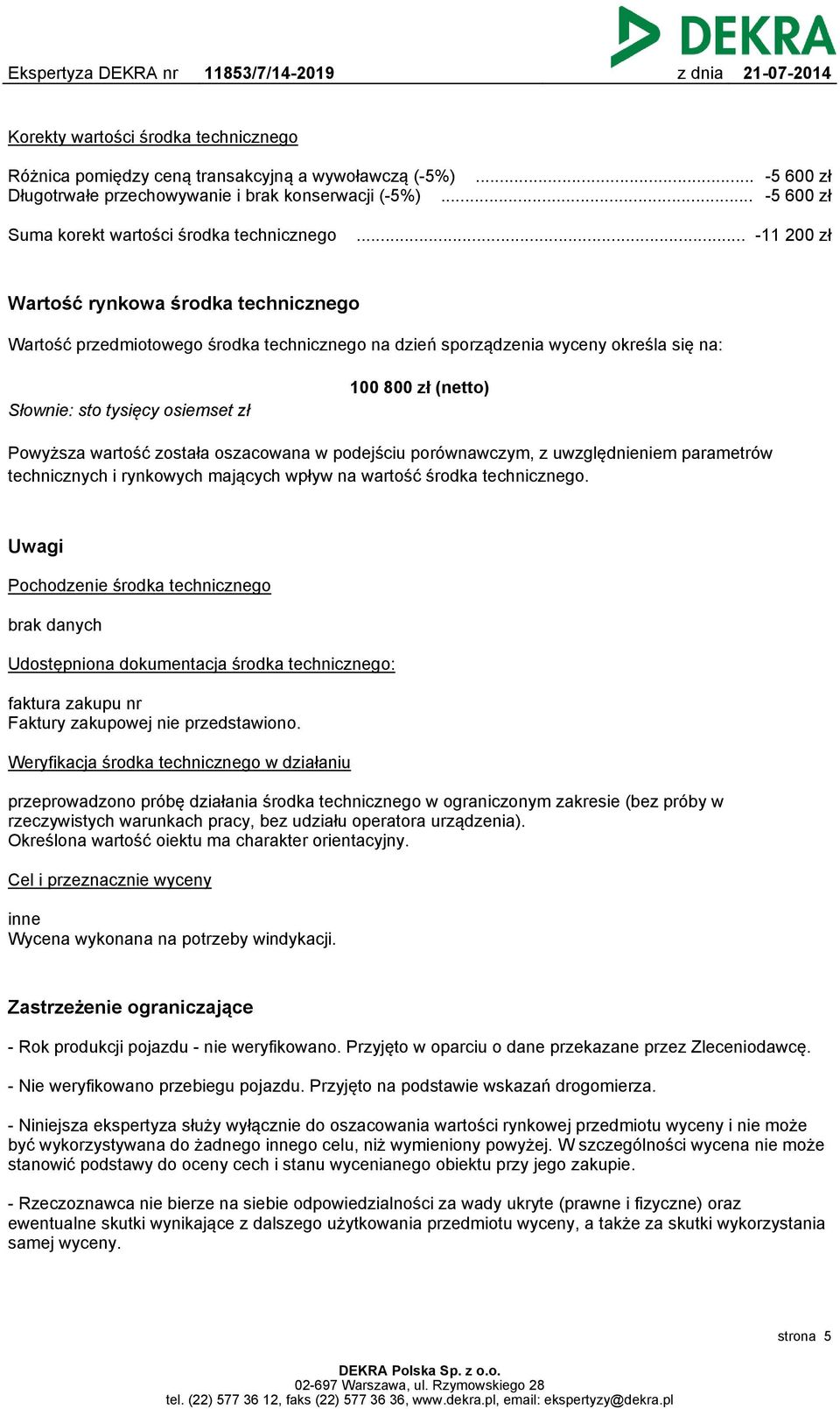 .. -11 200 zł Wartość rynkowa środka technicznego Wartość przedmiotowego środka technicznego na dzień sporządzenia wyceny określa się na: 100 800 zł (netto) Słownie: sto tysięcy osiemset zł Powyższa