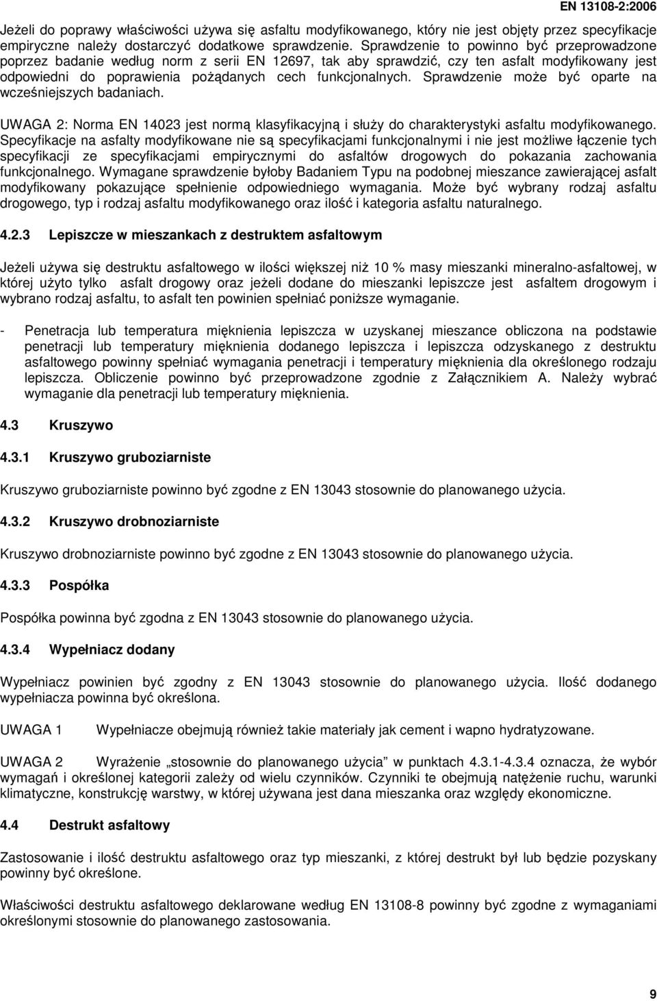 Sprawdzenie moŝe być oparte na wcześniejszych badaniach. UWAGA 2: Norma EN 14023 jest normą klasyfikacyjną i słuŝy do charakterystyki asfaltu modyfikowanego.