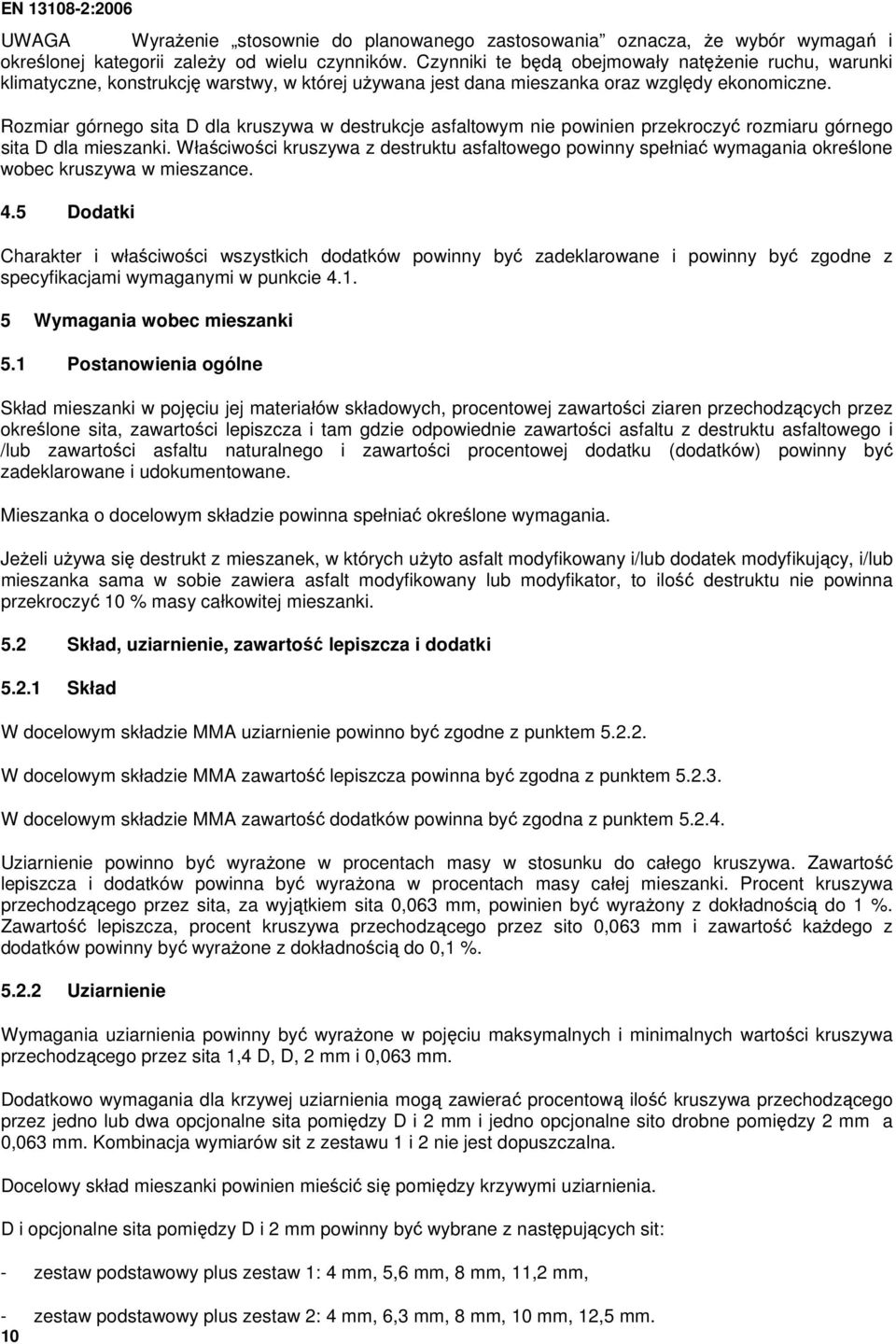 Rozmiar górnego sita D dla kruszywa w destrukcje asfaltowym nie powinien przekroczyć rozmiaru górnego sita D dla mieszanki.