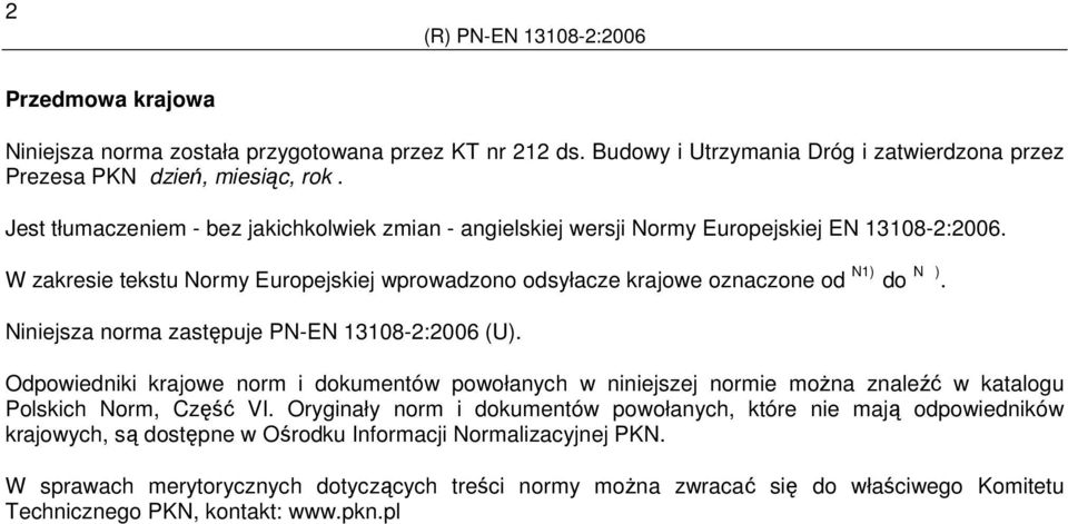 Niniejsza norma zastępuje PN-EN 13108-2:2006 (U). Odpowiedniki krajowe norm i dokumentów powołanych w niniejszej normie moŝna znaleźć w katalogu Polskich Norm, Część VI.