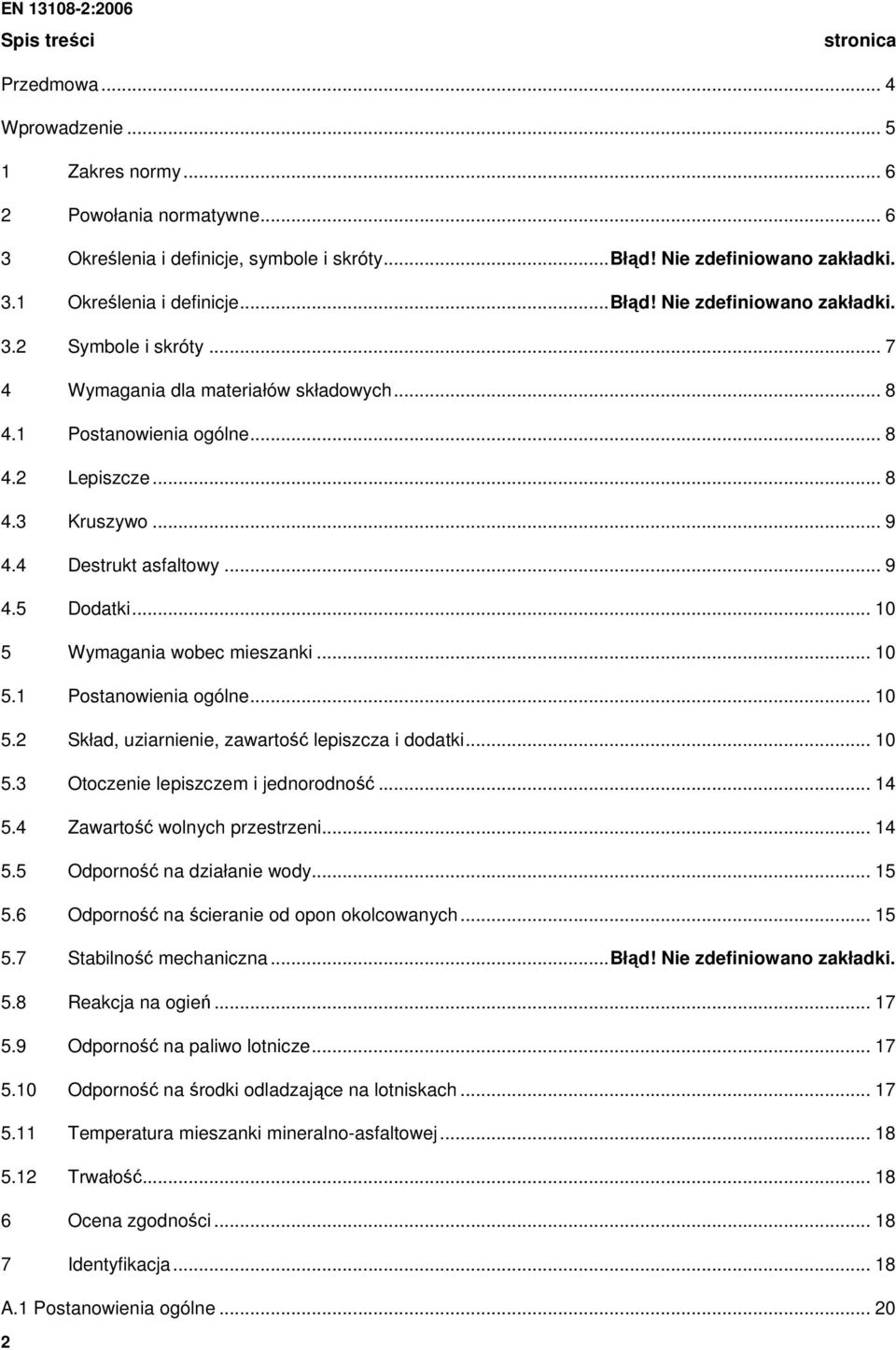 .. 10 5 Wymagania wobec mieszanki... 10 5.1 Postanowienia ogólne... 10 5.2 Skład, uziarnienie, zawartość lepiszcza i dodatki... 10 5.3 Otoczenie lepiszczem i jednorodność... 14 5.