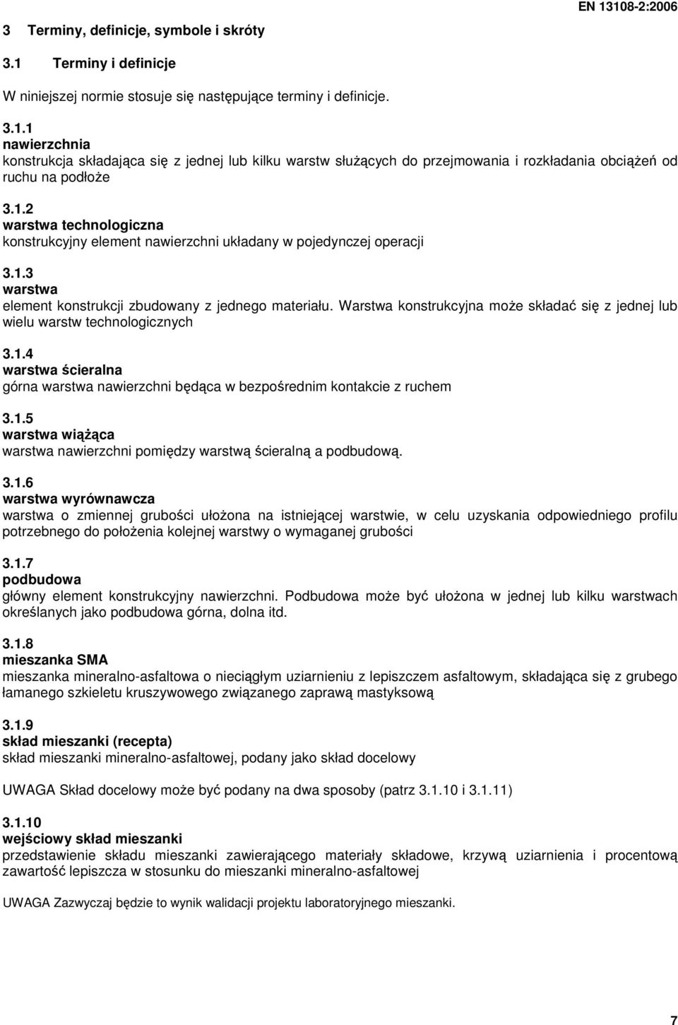 Warstwa konstrukcyjna moŝe składać się z jednej lub wielu warstw technologicznych 3.1.4 warstwa ścieralna górna warstwa nawierzchni będąca w bezpośrednim kontakcie z ruchem 3.1.5 warstwa wiąŝąca warstwa nawierzchni pomiędzy warstwą ścieralną a podbudową.