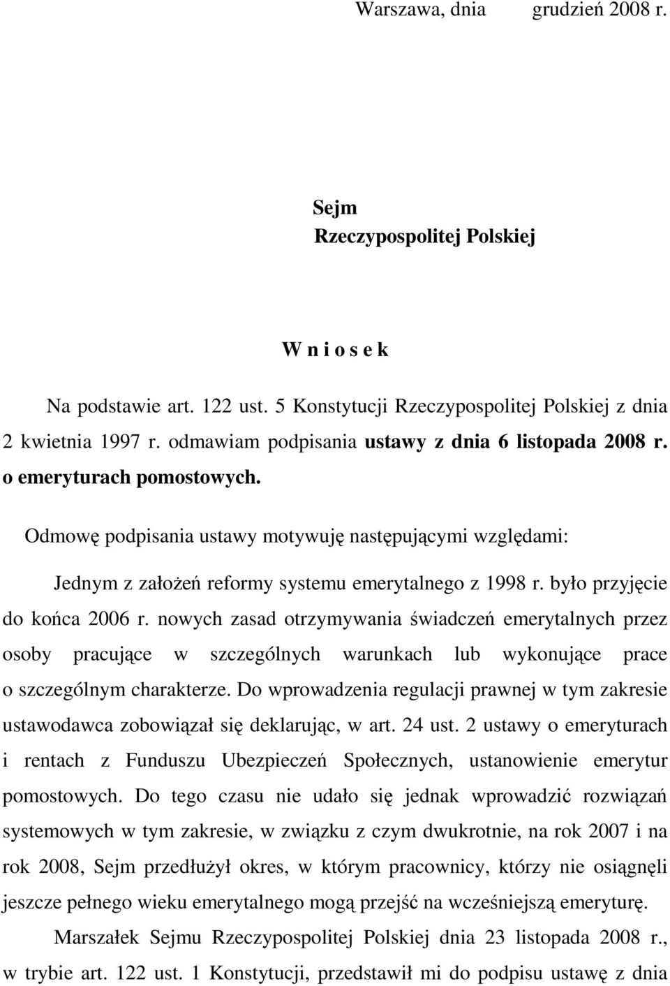 było przyjęcie do końca 2006 r. nowych zasad otrzymywania świadczeń emerytalnych przez osoby pracujące w szczególnych warunkach lub wykonujące prace o szczególnym charakterze.