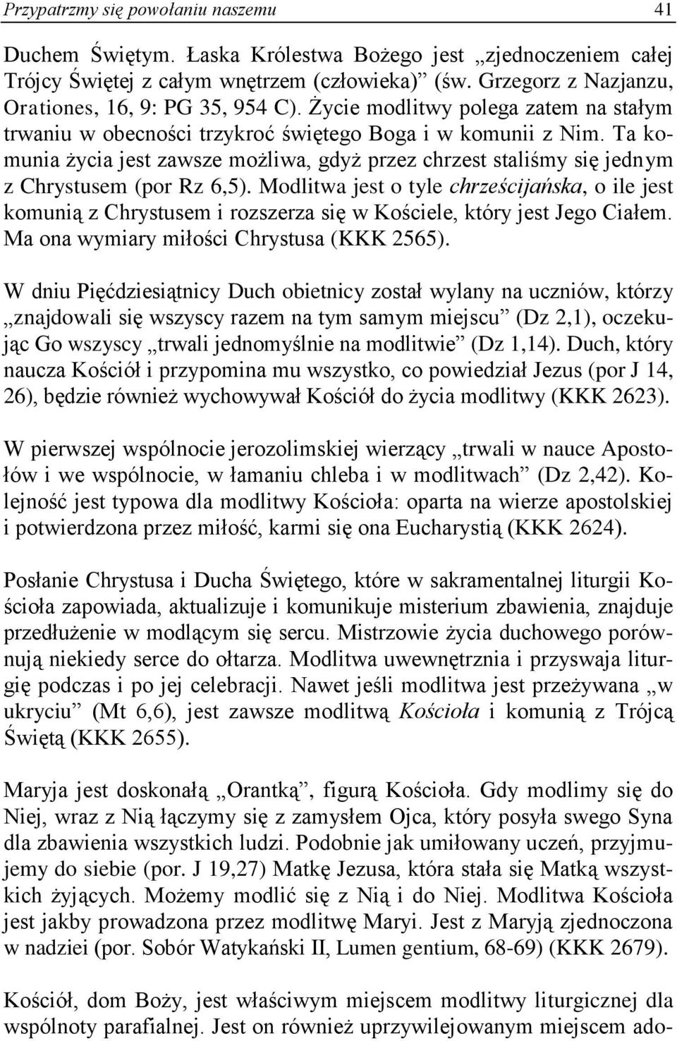 Ta komunia życia jest zawsze możliwa, gdyż przez chrzest staliśmy się jednym z Chrystusem (por Rz 6,5).