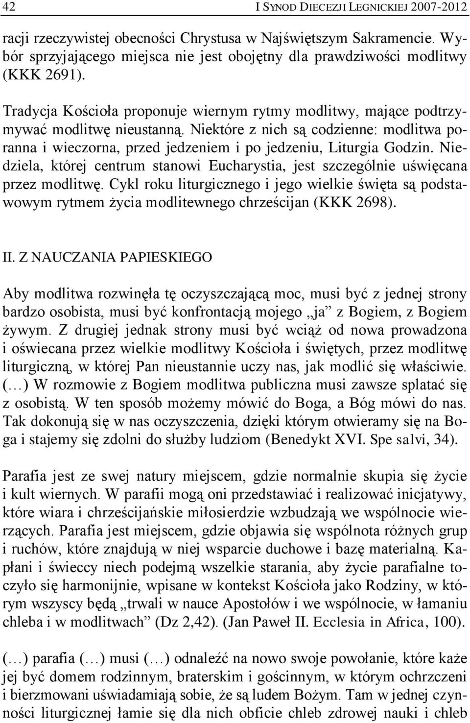 Niedziela, której centrum stanowi Eucharystia, jest szczególnie uświęcana przez modlitwę. Cykl roku liturgicznego i jego wielkie święta są podstawowym rytmem życia modlitewnego chrześcijan (KKK 2698).