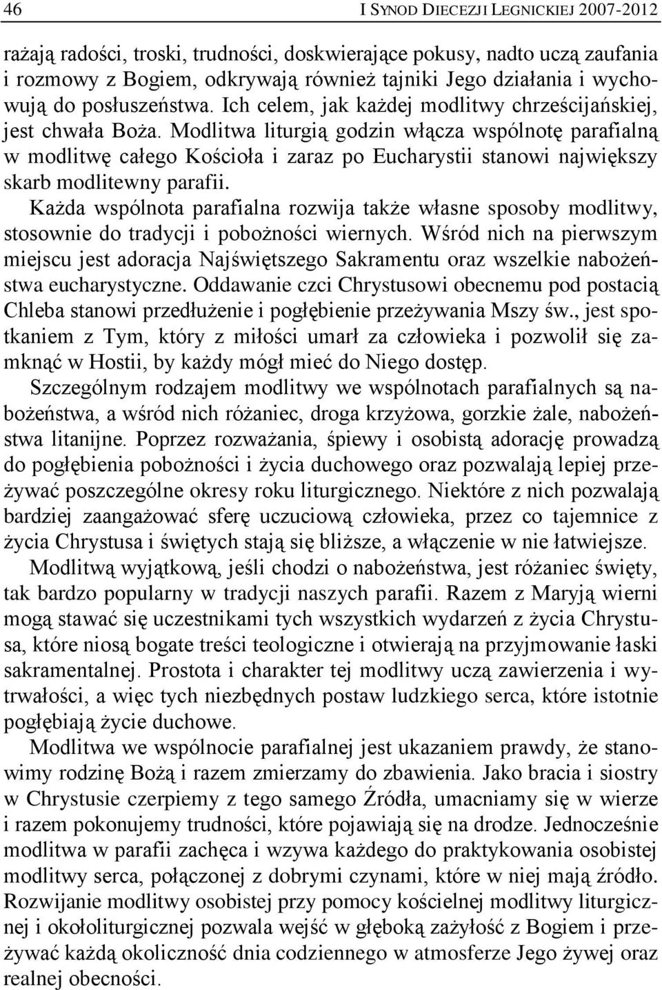 Modlitwa liturgią godzin włącza wspólnotę parafialną w modlitwę całego Kościoła i zaraz po Eucharystii stanowi największy skarb modlitewny parafii.