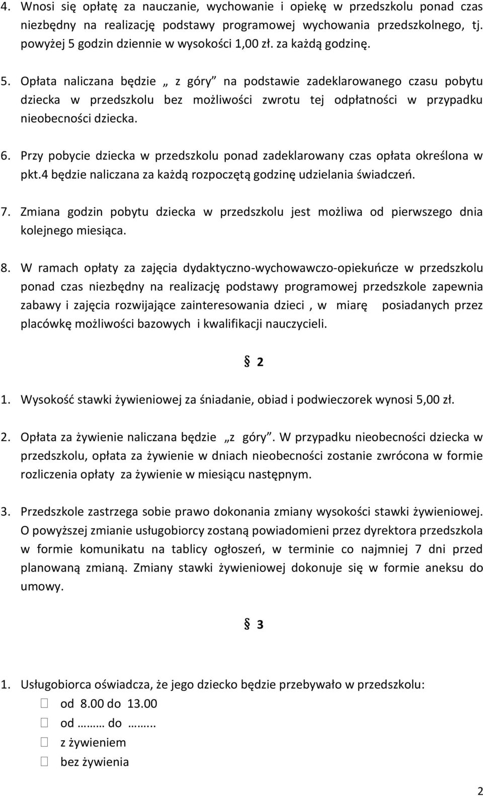 6. Przy pobycie dziecka w przedszkolu ponad zadeklarowany czas opłata określona w pkt.4 będzie naliczana za każdą rozpoczętą godzinę udzielania świadczeń. 7.