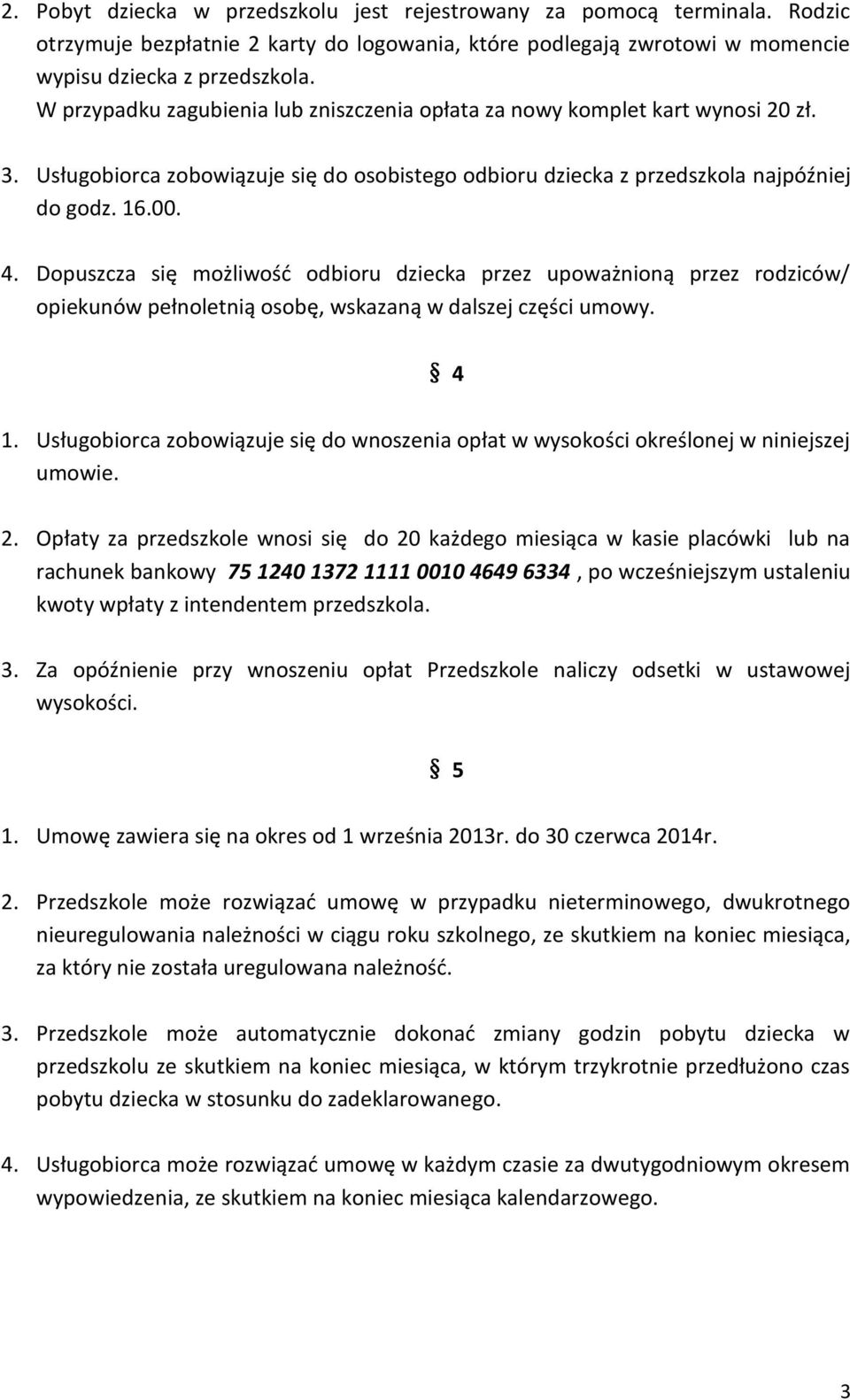 Dopuszcza się możliwość odbioru dziecka przez upoważnioną przez rodziców/ opiekunów pełnoletnią osobę, wskazaną w dalszej części umowy. 4 1.