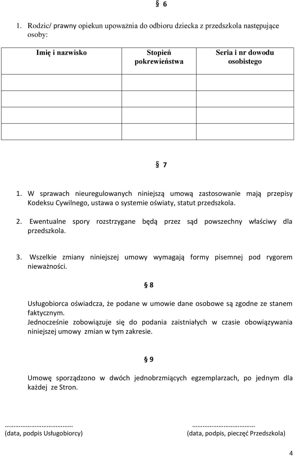 Ewentualne spory rozstrzygane będą przez sąd powszechny właściwy dla przedszkola. 3. Wszelkie zmiany niniejszej umowy wymagają formy pisemnej pod rygorem nieważności.