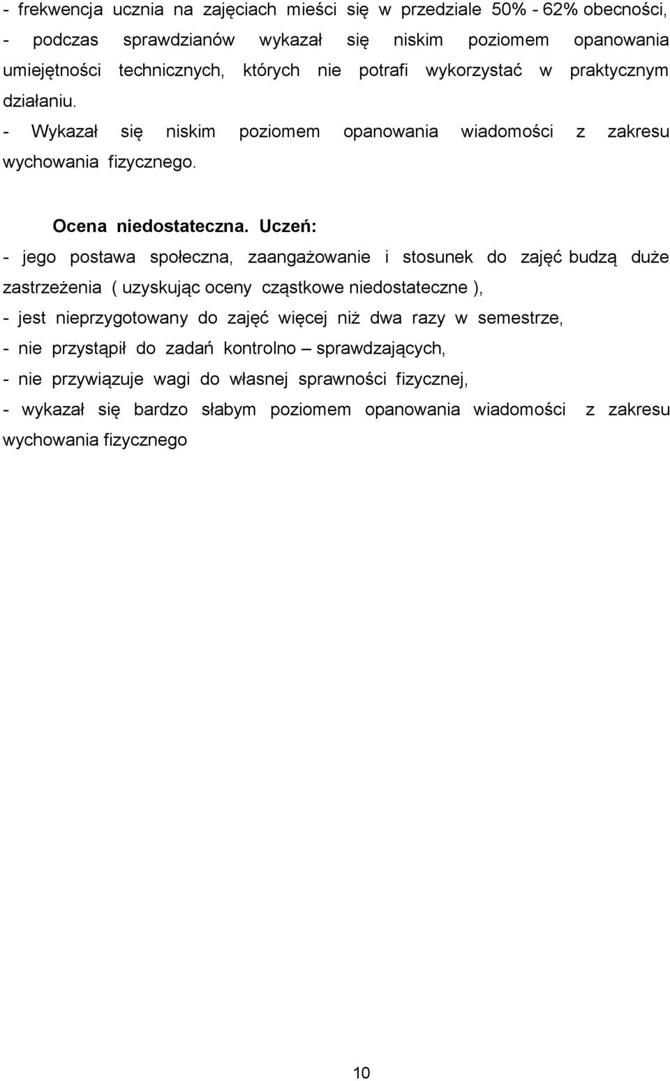 Uczeń: - jego postawa społeczna, zaangażowanie i stosunek do zajęć budzą duże zastrzeżenia ( uzyskując oceny cząstkowe niedostateczne ), - jest nieprzygotowany do zajęć więcej niż dwa