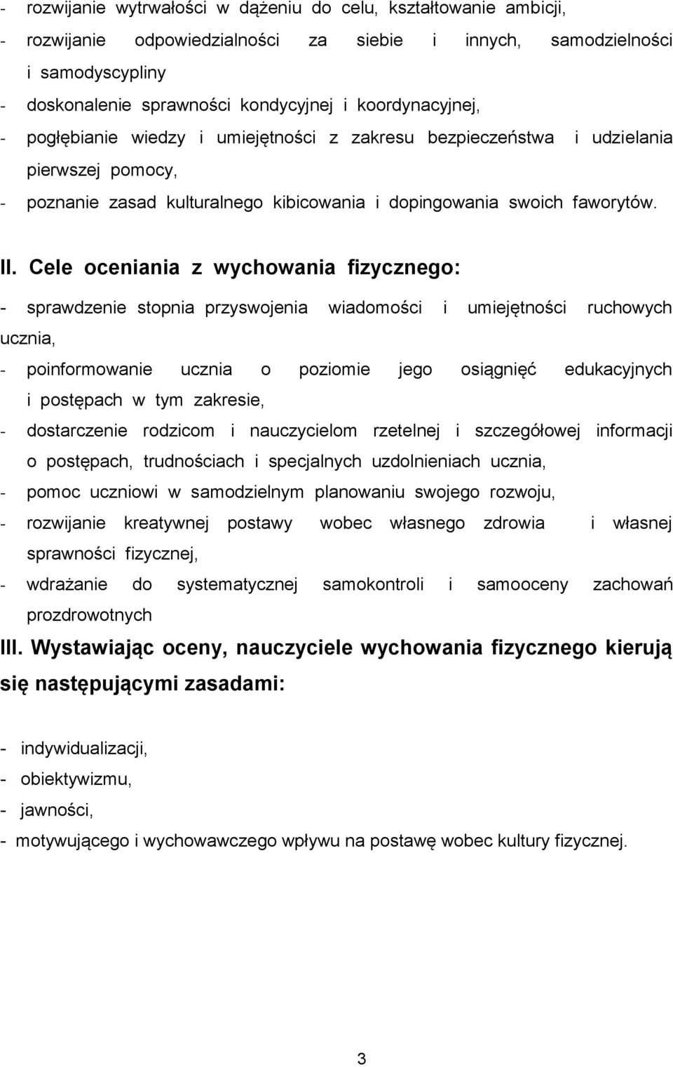 Cele oceniania z wychowania fizycznego: - sprawdzenie stopnia przyswojenia wiadomości i umiejętności ruchowych ucznia, - poinformowanie ucznia o poziomie jego osiągnięć edukacyjnych i postępach w tym