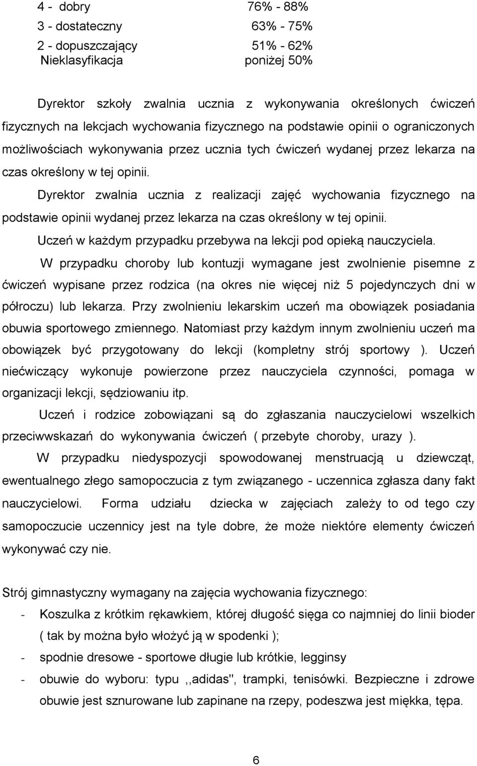 Dyrektor zwalnia ucznia z realizacji zajęć wychowania fizycznego na podstawie opinii wydanej przez lekarza na czas określony w tej opinii.