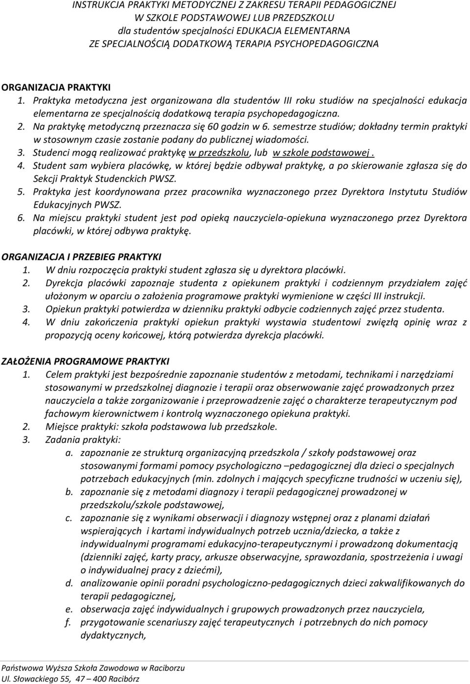 Praktyka metodyczna jest organizowana dla studentów III roku studiów na specjalności edukacja elementarna ze specjalnością dodatkową terapia psychopedagogiczna. 2.