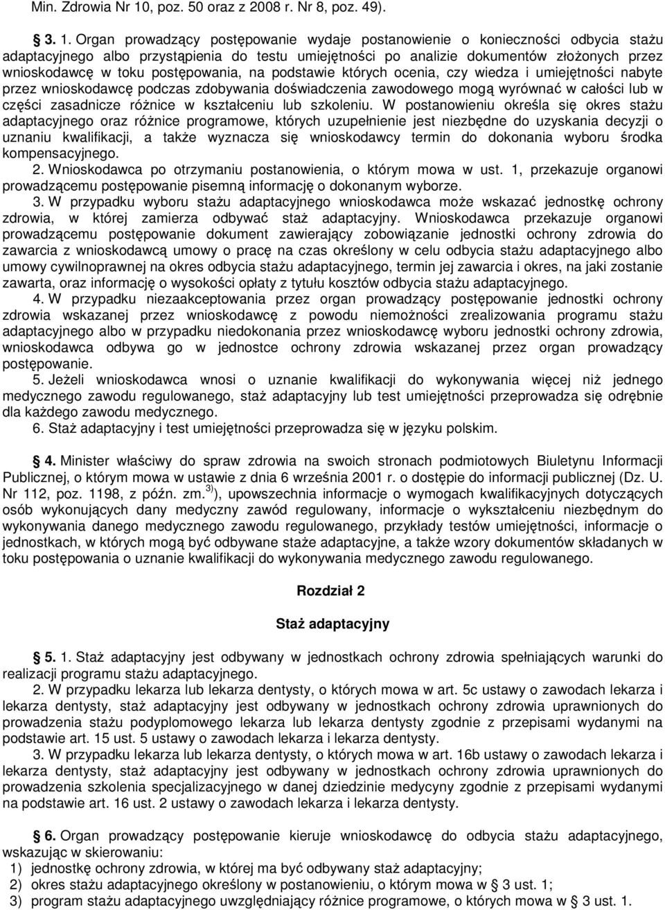 Organ prowadzący postępowanie wydaje postanowienie o konieczności odbycia staŝu adaptacyjnego albo przystąpienia do testu umiejętności po analizie dokumentów złoŝonych przez wnioskodawcę w toku