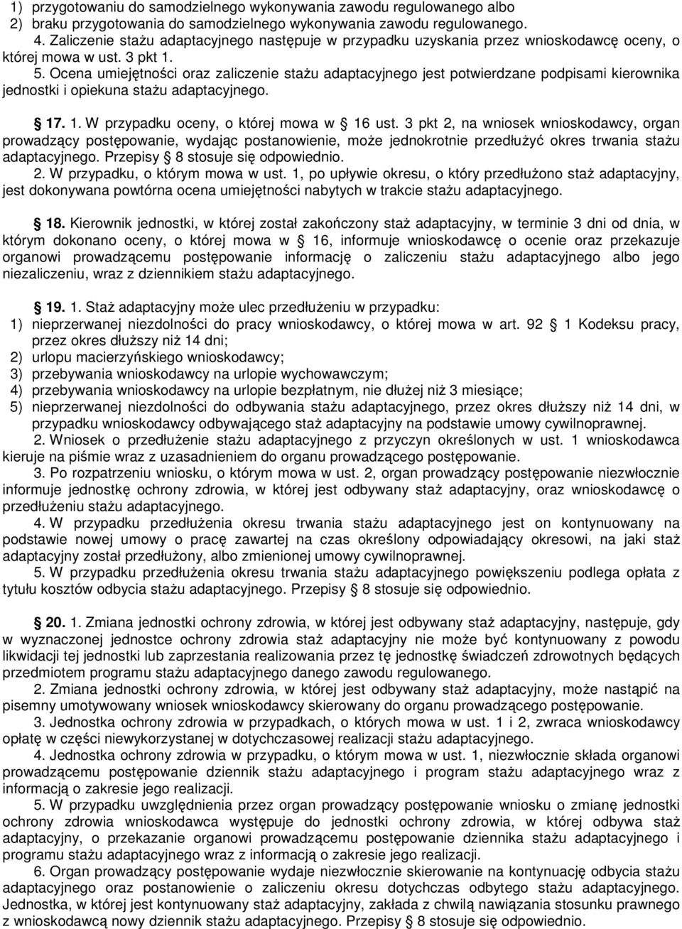 Ocena umiejętności oraz zaliczenie staŝu adaptacyjnego jest potwierdzane podpisami kierownika jednostki i opiekuna staŝu adaptacyjnego. 17. 1. W przypadku oceny, o której mowa w 16 ust.