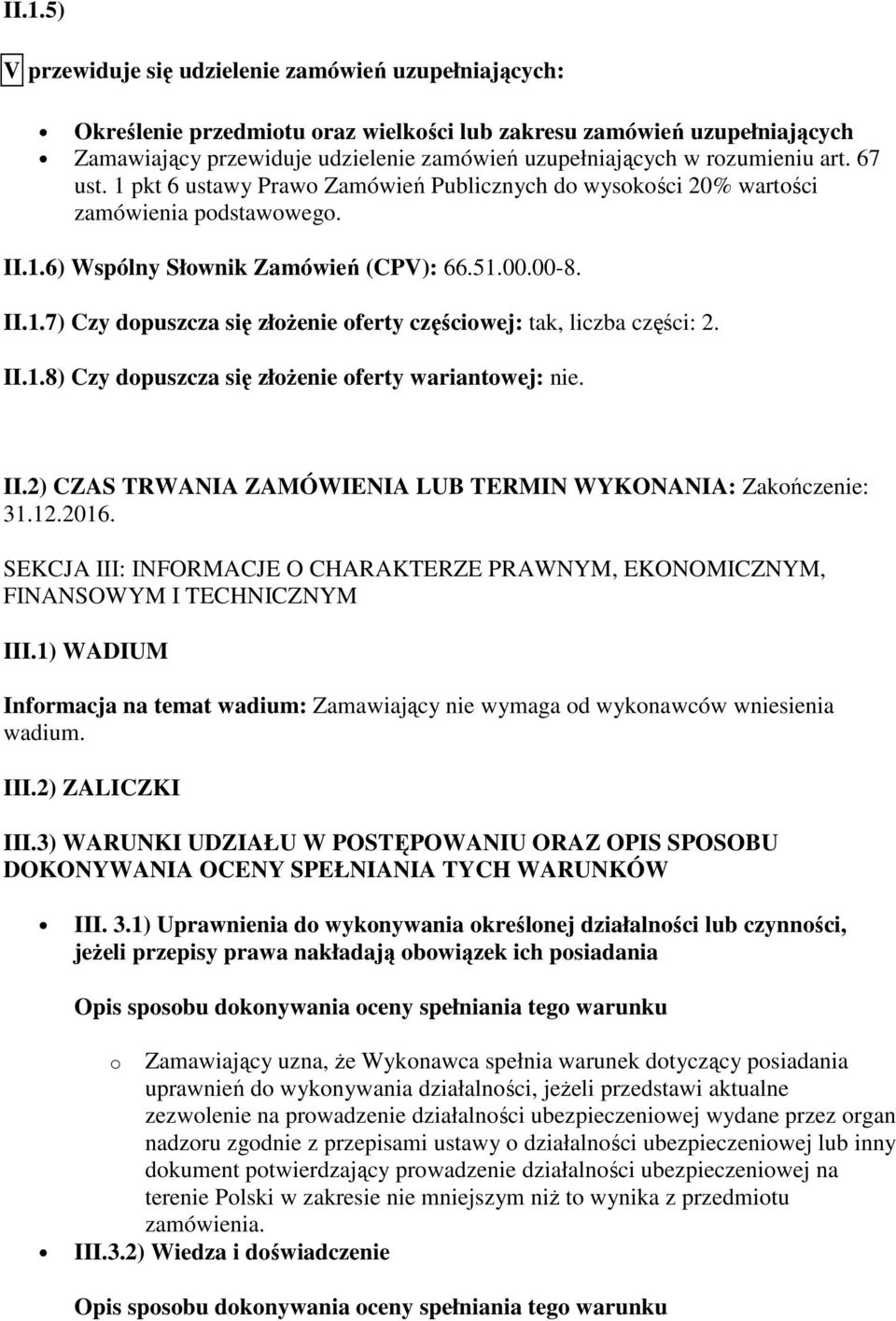 II.1.8) Czy dopuszcza się złożenie oferty wariantowej: nie. II.2) CZAS TRWANIA ZAMÓWIENIA LUB TERMIN WYKONANIA: Zakończenie: 31.12.2016.