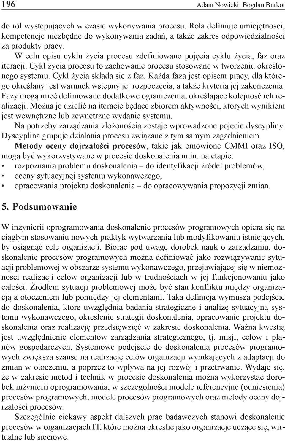 W celu opisu cyklu życia procesu zdefiniowano pojęcia cyklu życia, faz oraz iteracji. Cykl życia procesu to zachowanie procesu stosowane w tworzeniu określonego systemu. Cykl życia składa się z faz.