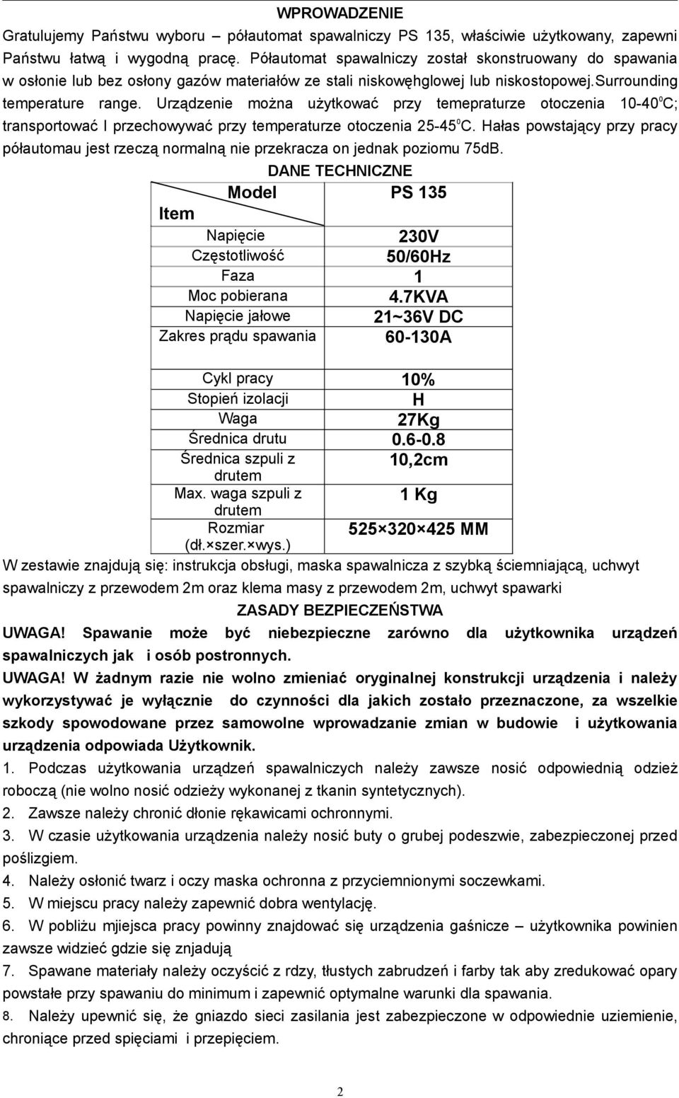 Urządzenie można użytkować przy temepraturze otoczenia 10-40 0 C; transportować I przechowywać przy temperaturze otoczenia 25-45 0 C.