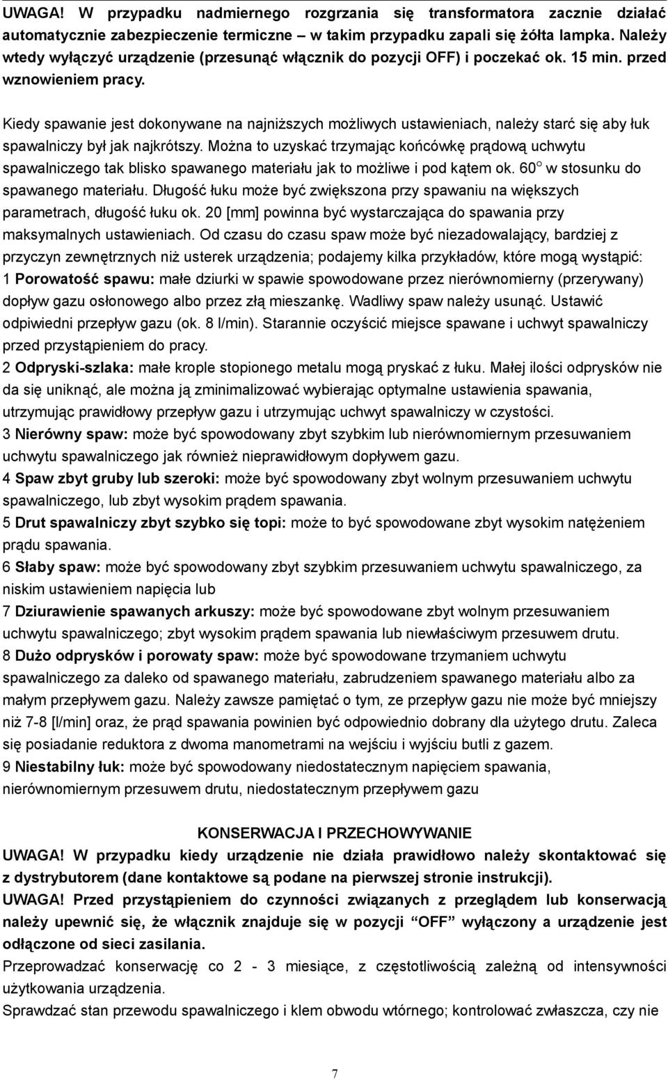Kiedy spawanie jest dokonywane na najniższych możliwych ustawieniach, należy starć się aby łuk spawalniczy był jak najkrótszy.
