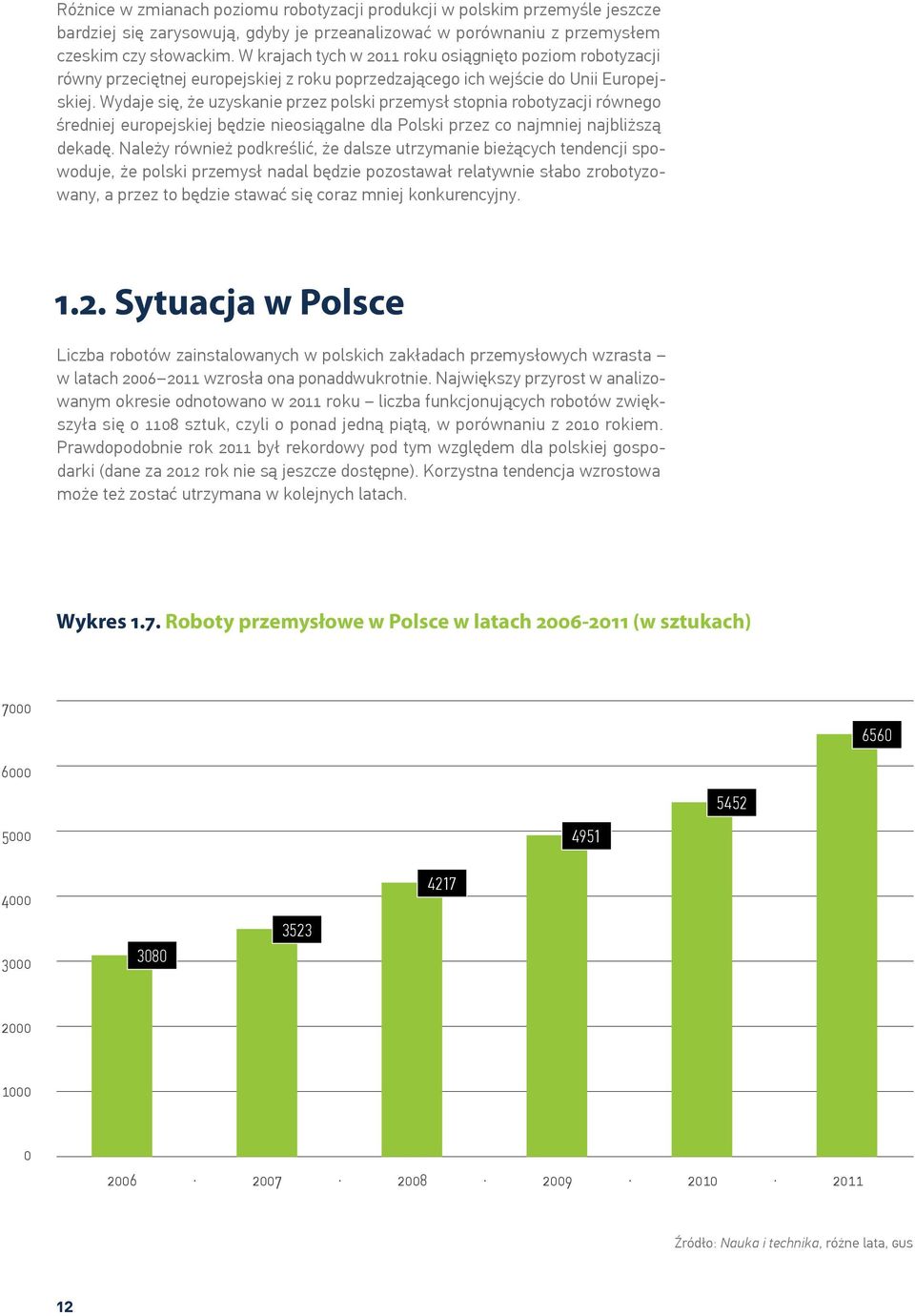 Wydaje się, że uzyskanie przez polski przemysł stopnia robotyzacji równego średniej europejskiej będzie nieosiągalne dla Polski przez co najmniej najbliższą dekadę.
