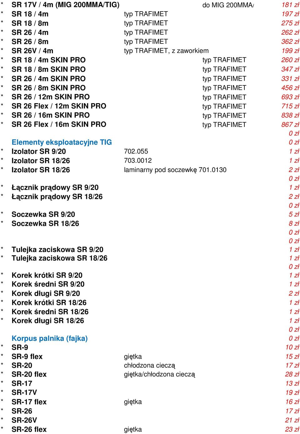 * SR 26 / 12m SKIN PRO typ TRAFIMET 693 zł * SR 26 Flex / 12m SKIN PRO typ TRAFIMET 715 zł * SR 26 / 16m SKIN PRO typ TRAFIMET 838 zł * SR 26 Flex / 16m SKIN PRO typ TRAFIMET 867 zł Elementy