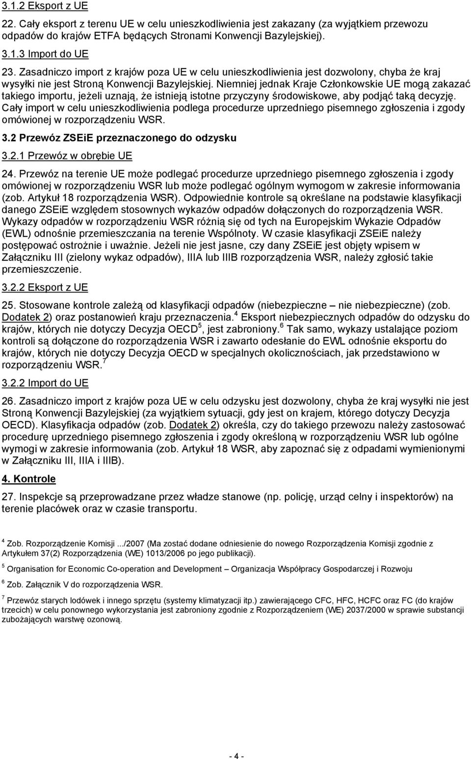 Niemniej jednak Kraje Członkowskie UE mogą zakazać takiego importu, jeżeli uznają, że istnieją istotne przyczyny środowiskowe, aby podjąć taką decyzję.