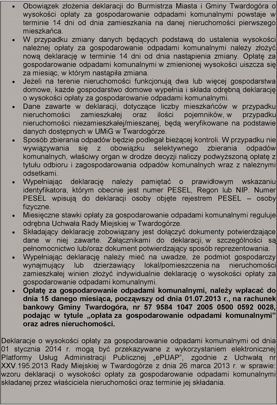 W przypadku zmiany danych będących podstawą do ustalenia wysokości należnej opłaty za gospodarowanie odpadami komunalnymi należy ożyć nową deklarację w terminie 14 dni od dnia nastąpienia zmiany.