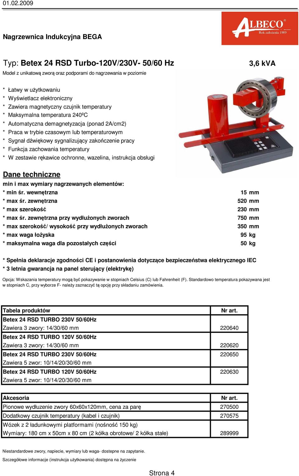 zewnętrzna przy wydłużonych zworach 750 mm * max szerokość/ wysokość przy wydłużonych zworach 350 mm * max waga łożyska 95 kg * maksymalna waga dla pozostałych części 50 kg Betex 24 RSD TURBO 230V