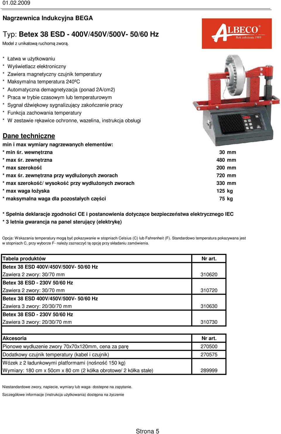 zewnętrzna przy wydłużonych zworach 720 mm * max szerokość/ wysokość przy wydłużonych zworach 330 mm * max waga łożyska 125 kg * maksymalna waga dla pozostałych części 75 kg Betex 38 ESD